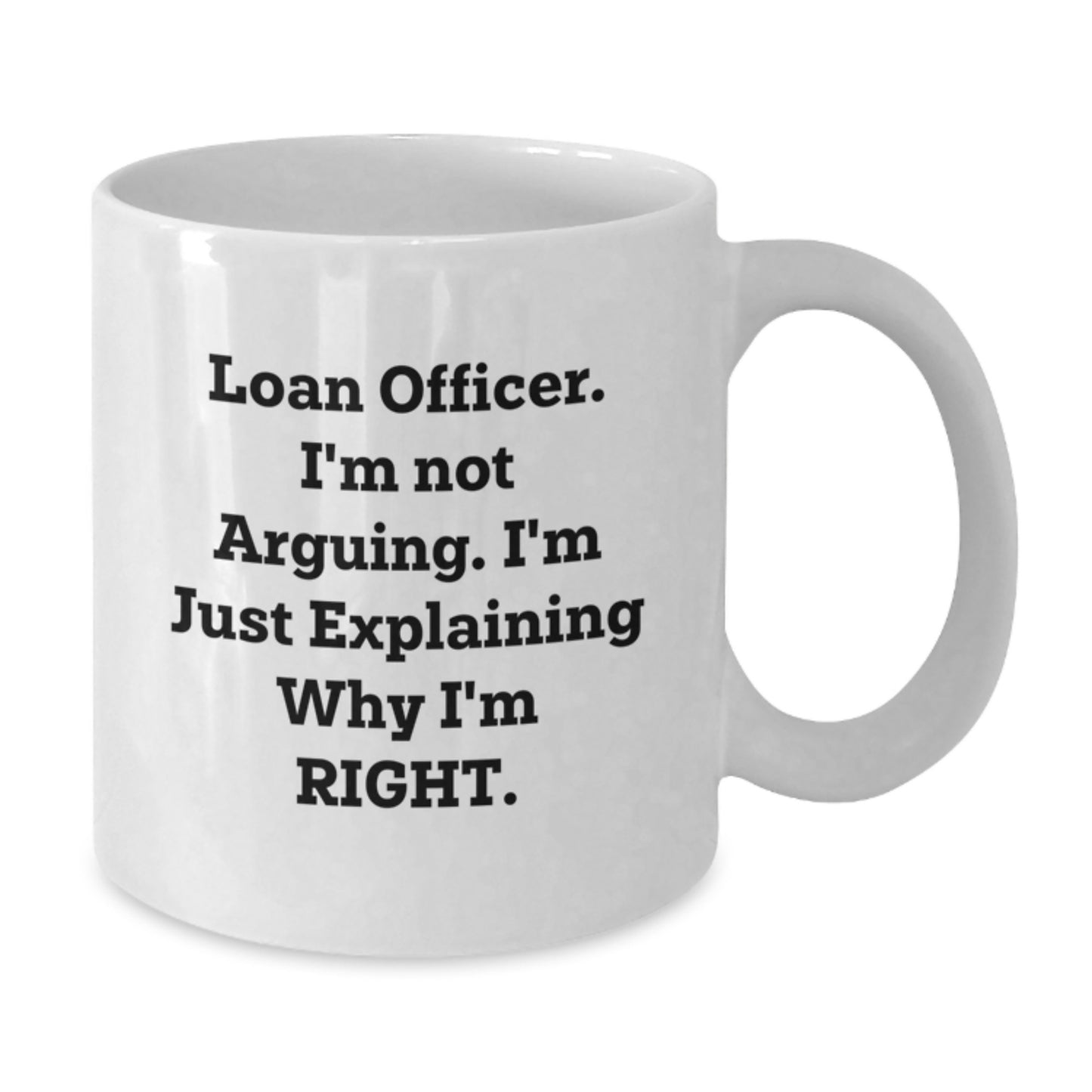Funny Loan Officer Gifts from Friends - 'I'm Not Arguing, Just Explaining Why I'm Right' White Coffee Mug for Graduation Unique Gifts - Additional