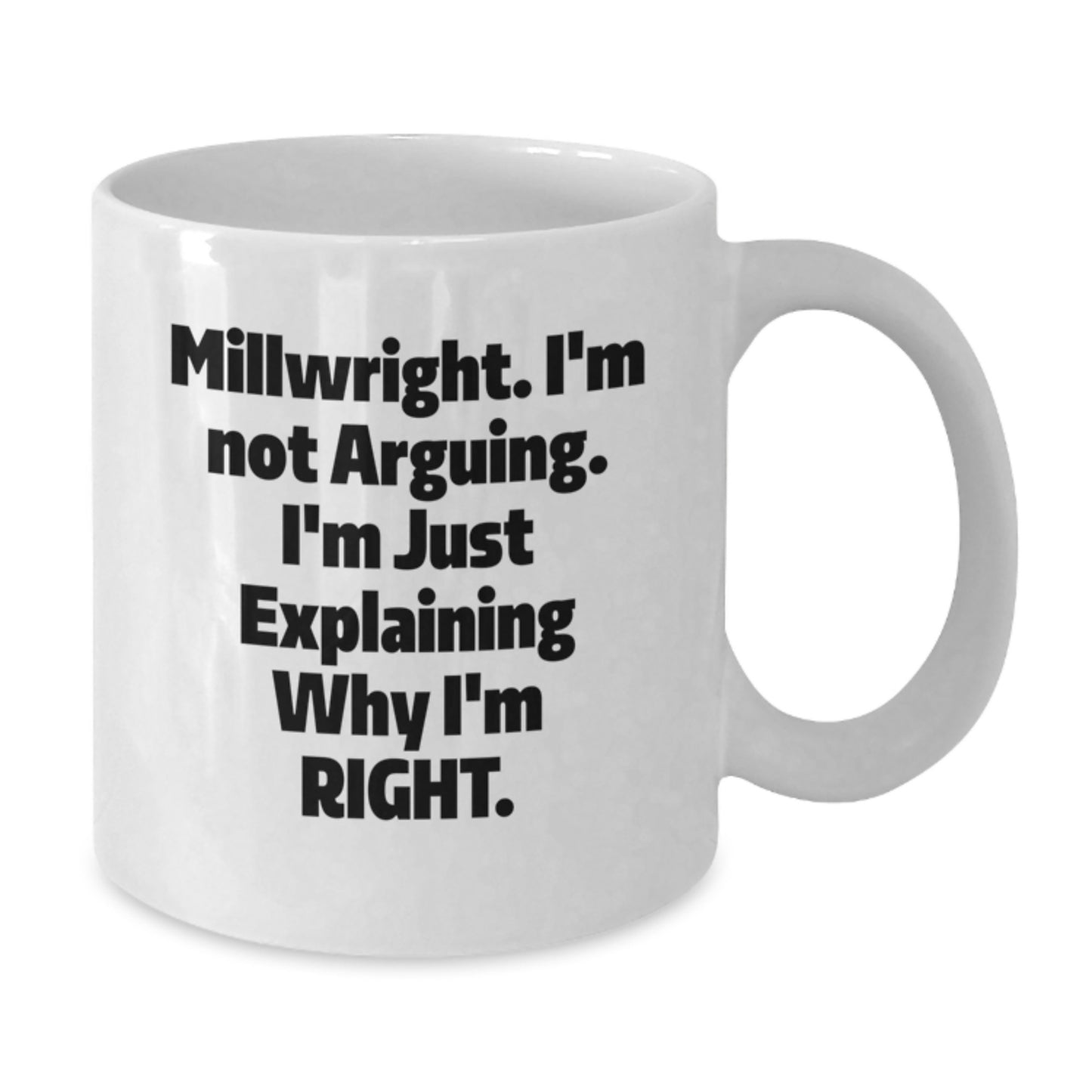 Funny Millwright Gifts from Friends for Millwright Men - 'I'm Not Arguing. I'm Just Explaining Why I'm Right.' White Coffee Mug - Graduation Unique Gifts - Additional