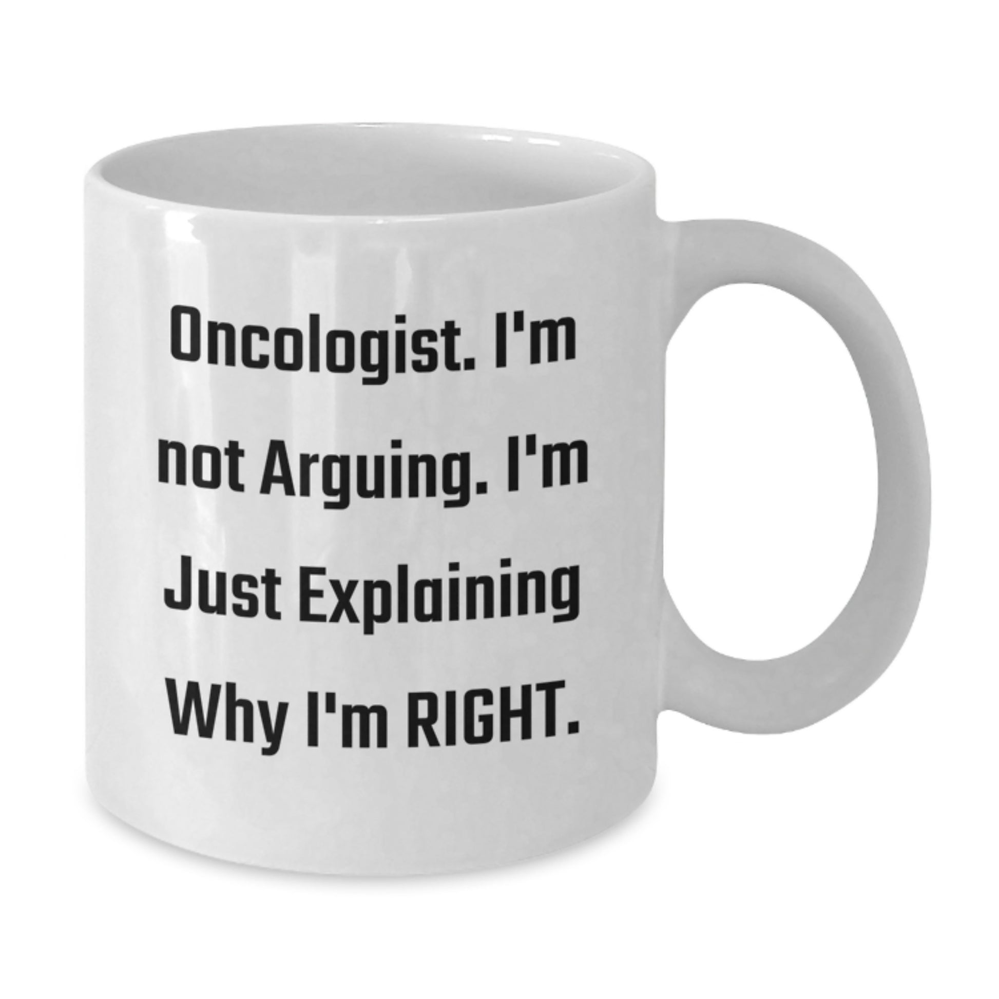 Funny Oncologist Gifts for Him, White Coffee Mug - 'I'm Not Arguing. I'm Just Explaining Why I'm Right.', White Ceramic Mug for Oncologist Men - Additional