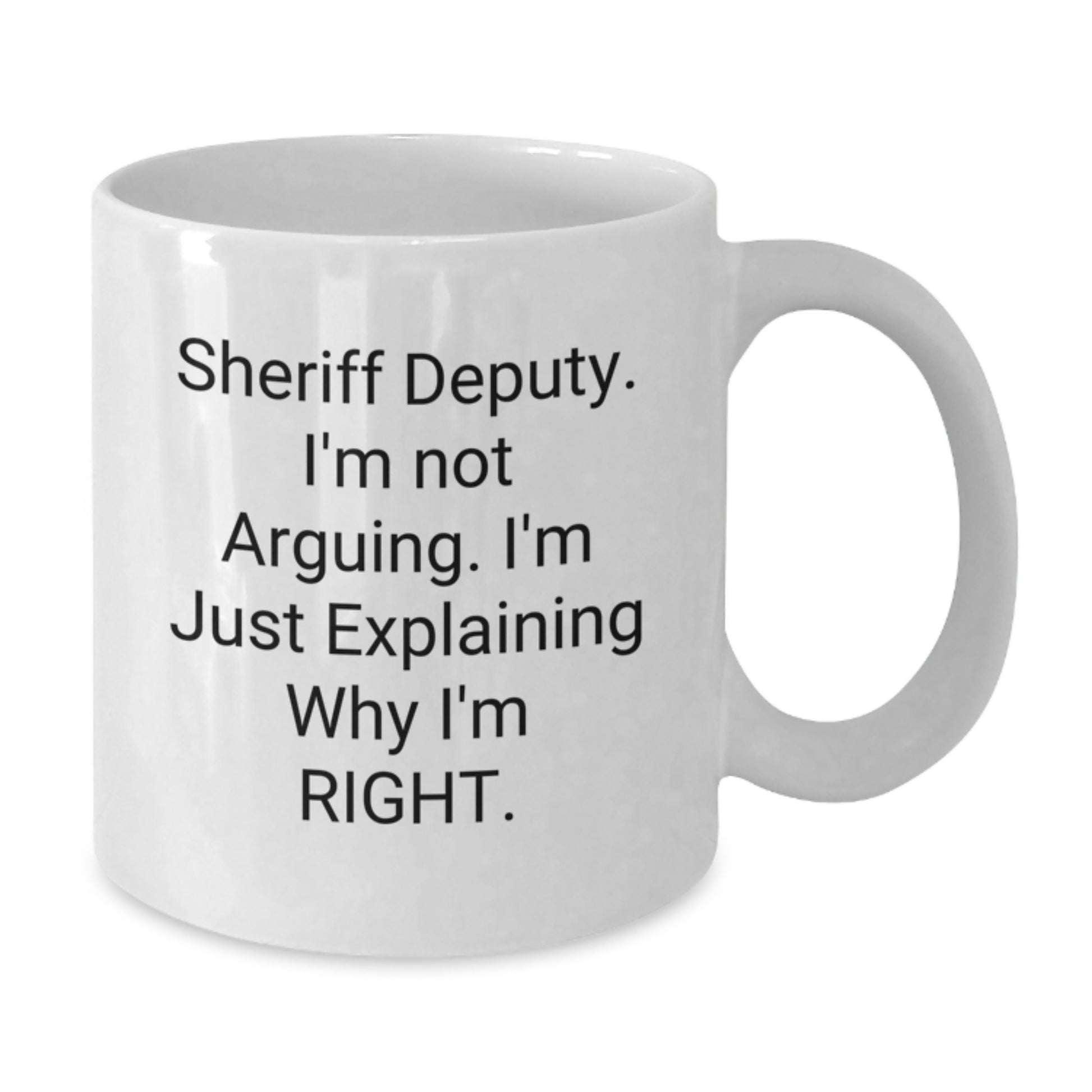 Funny Sheriff Deputy White Coffee Mug Gifts for Men Gifts from Friends - Explaining Why I'm Right - Birthday Unique Gifts - Additional