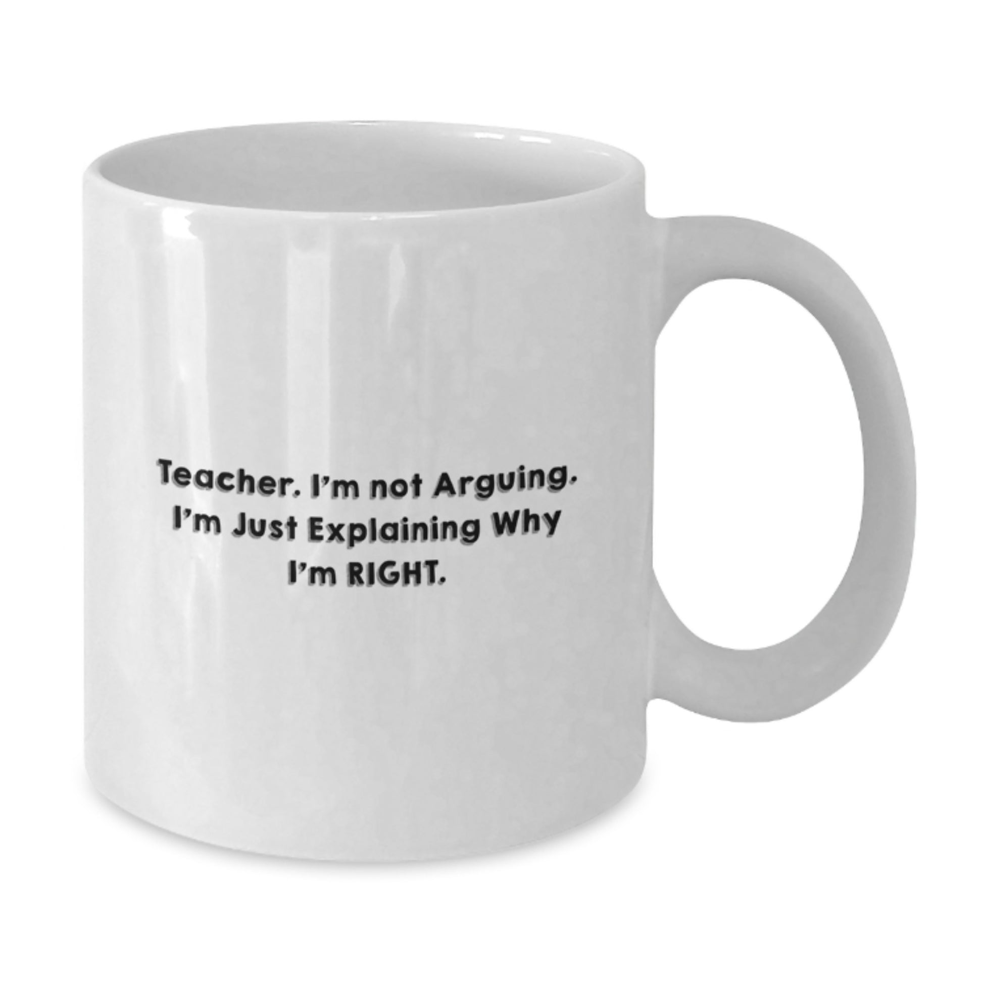 Funny Teacher Gifts, Unique Birthday Presents from Men, Women, or Friends, Teacher White Coffee Mug, 'Teacher I'm Not Arguing. I'm Just Explaining Why I'm Right.' - Additional