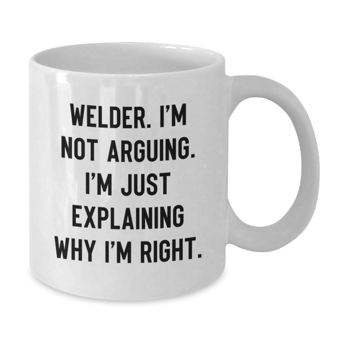 Funny Welder Gifts for Men, White Coffee Mug, 'Welder. I'm Not Arguing. I'm Just Explaining Why I'm Right.' Valentine's Unique Gifts from Friends - Additional