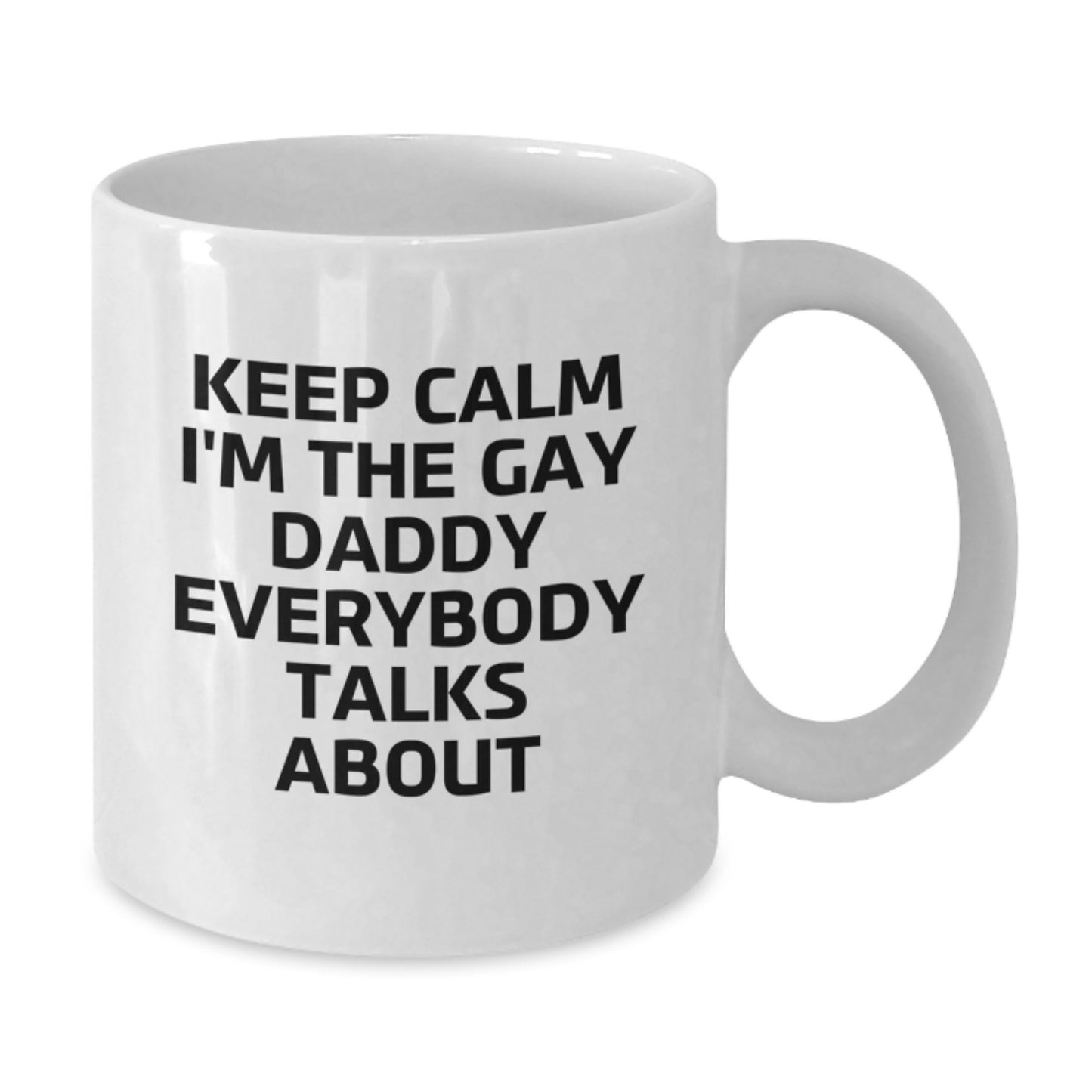Funny Daddy White Coffee Mug - Gifts from Men to Daddy on Mother's Day - Keep Calm I'm The Gay Daddy Everybody Talks About - Additional