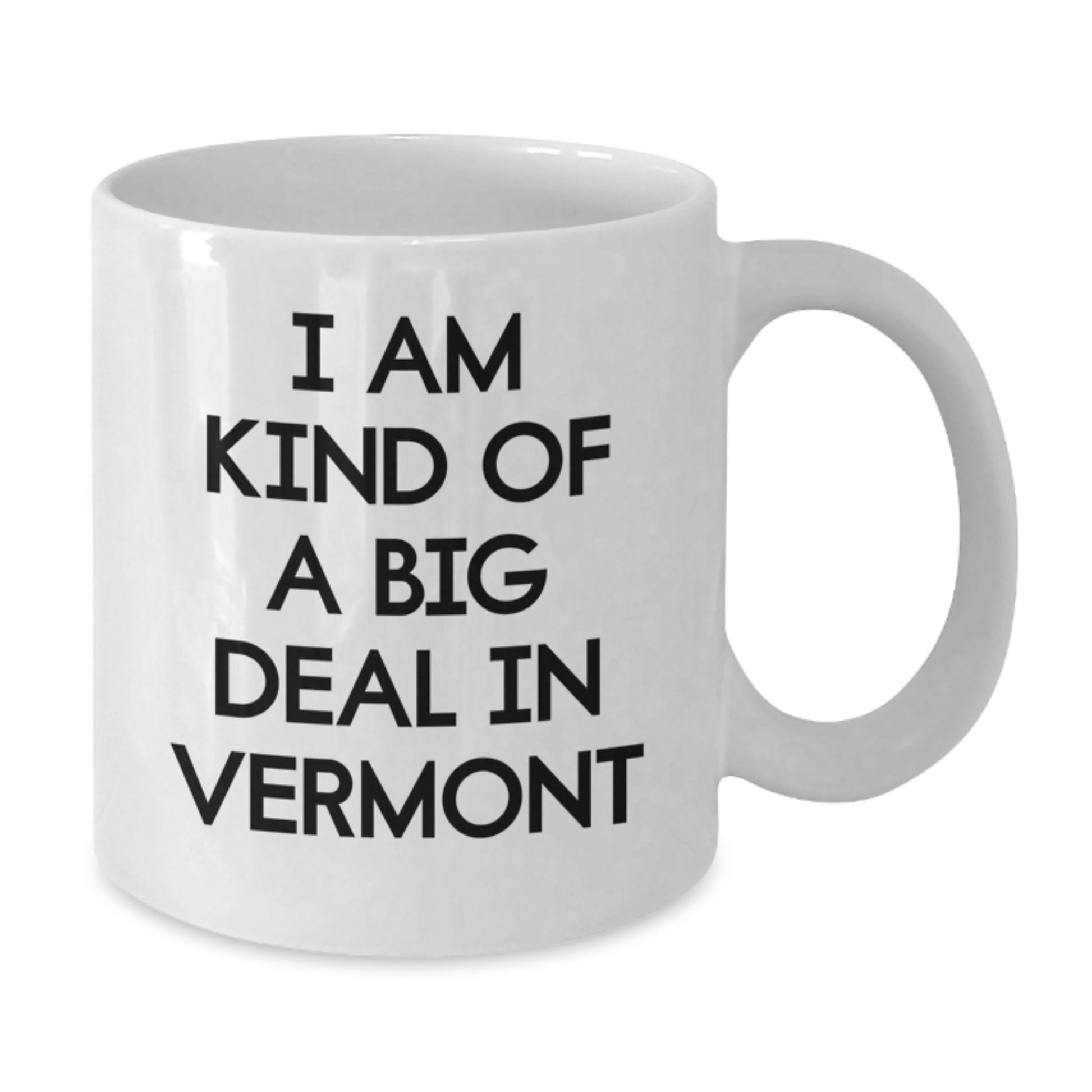 Vermont Humor Gifts from Men to Dad, White Coffee Mug for Father's Day Unique, Funny Quote I Am Kind Of A Prime Selection In Vermont - Additional