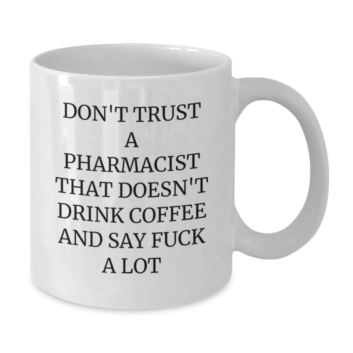Funny Pharmacist Gift Ideas - White Coffee Mug for Graduation Unique Gifts from Friends to Family - 'Don't Trust A Pharmacist That Doesn't Drink Coffee And Say F--k A Lot' - Additional