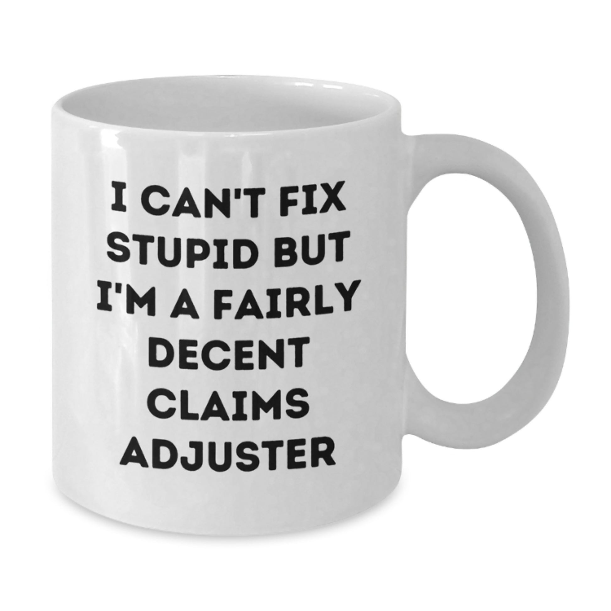 Funny Claims Adjuster Gifts from Family to Friends, White Coffee Mug, I Can't Fix Stupid But I'm A Fairly Decent Claims Adjuster - Additional
