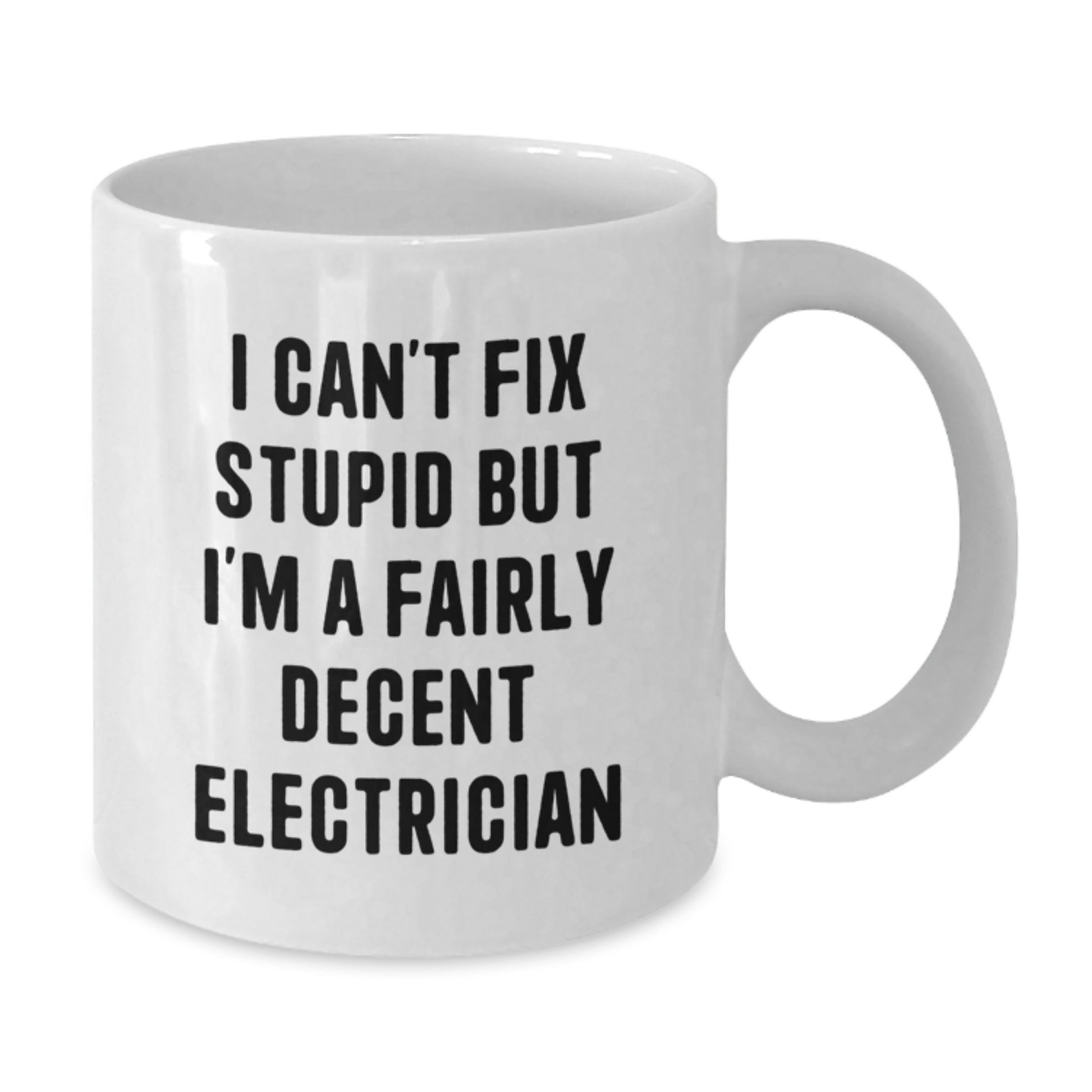 Funny Electrician Gifts from Friends and Family - White Coffee Mug - I Can't Fix Stupid But I'm A Fairly Decent Electrician - Additional