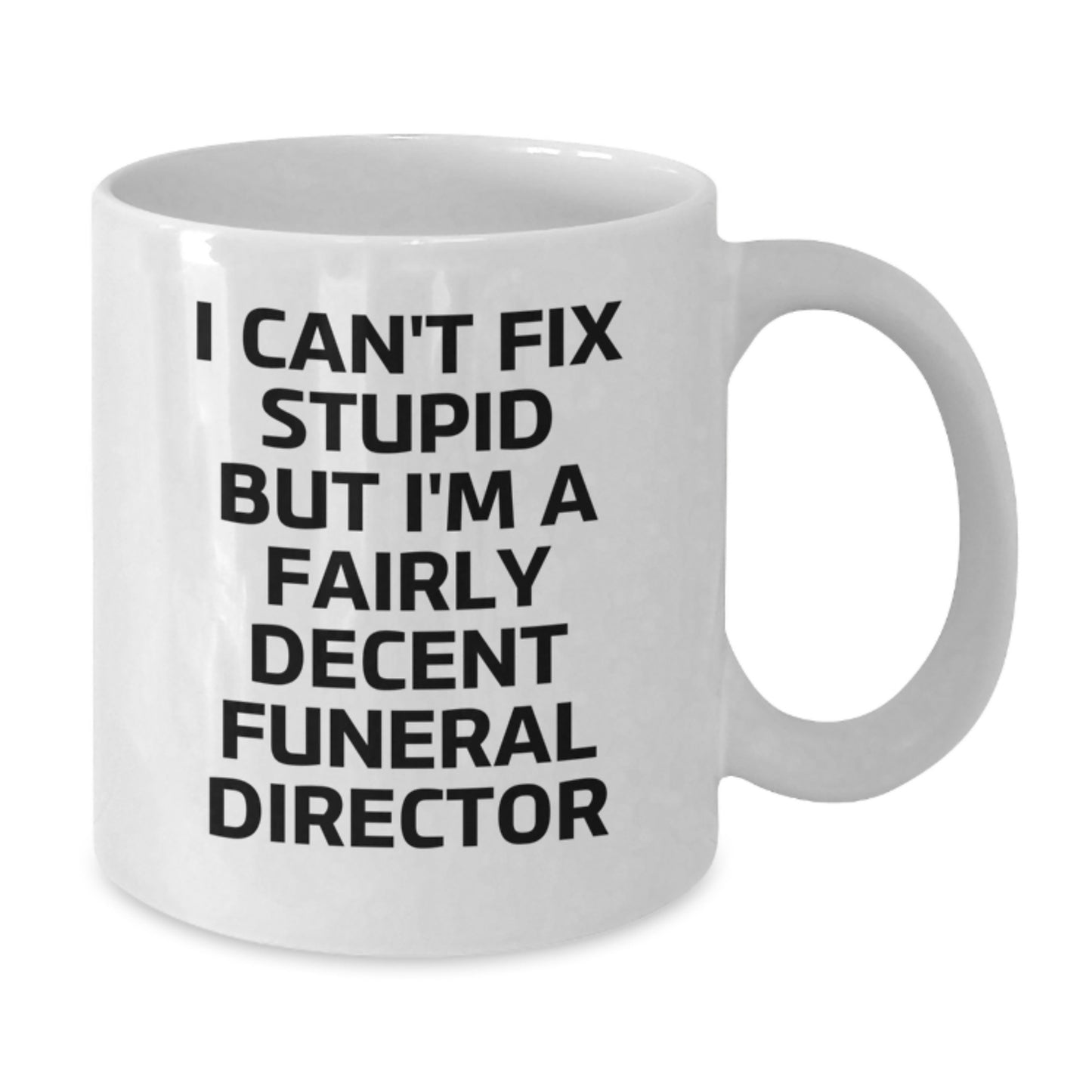 Funny Gift Ideas for Funeral Director Men - White Coffee Mug, I Can't Fix Stupid But I'm A Fairly Decent Funeral Director, Great Graduation Unique Gifts from Friends - Additional