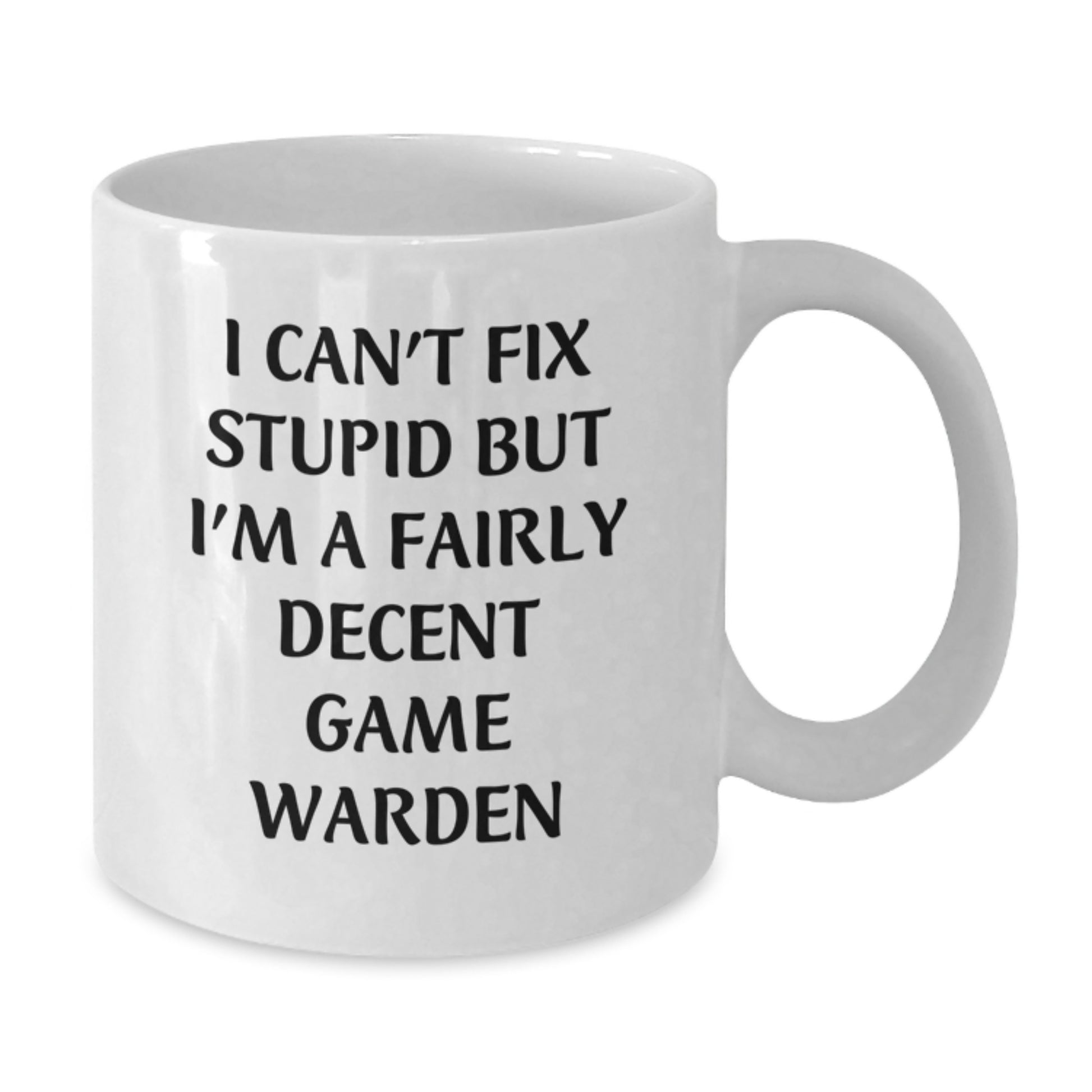 Funny Game Warden Gifts for Men, White Coffee Mug, I Can't Fix Stupid But I'm A Fairly Decent Game Warden, Gift from Family - Additional