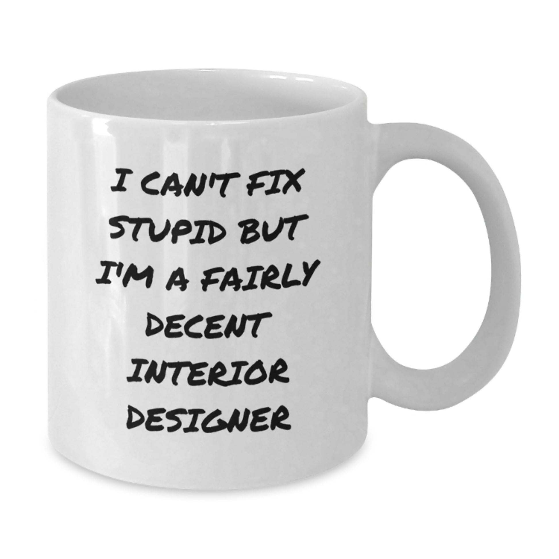Funny Interior Designer Gifts, White Coffee Mug, 'I Can't Fix Stupid But I'm A Fairly Decent Interior Designer', Gifts from Friends, Family, Coworkers, for Interior Designers, Graduation Unique Gifts - Additional