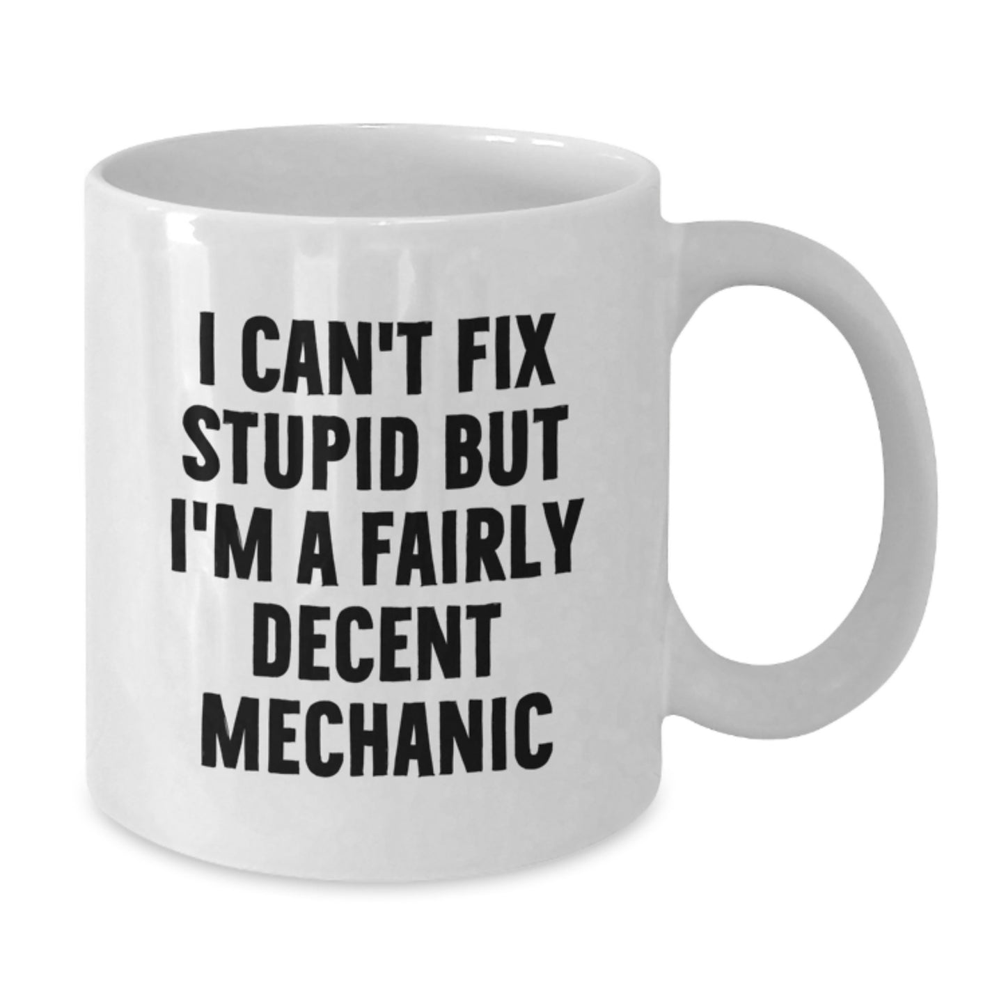 Funny Mechanic Gifts from Men to Mechanic Friends and Coworkers - White Coffee Mug for Graduation Unique Gifts - I Can't Fix Stupid But I'm A Fairly Decent Mechanic - Additional
