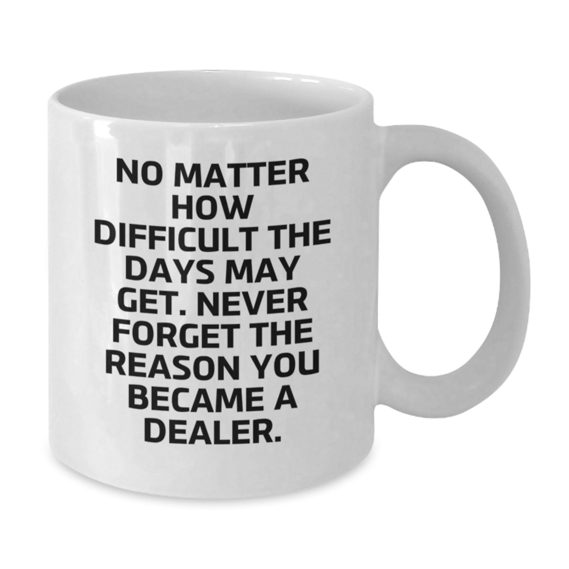 Funny Dealer Quote White Coffee Mugs Gifts from Family to Dealer Friends on Graduation Unique Gifts - Additional