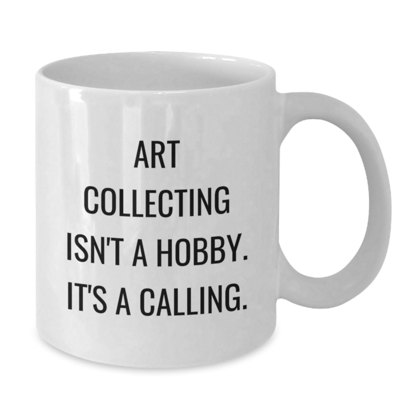 Art Collecting Isn't A Hobby, It's A Calling. White Coffee Mug for Art Lovers, Unique Gifts from Friends and Family for Graduation, Funny Quote - Additional