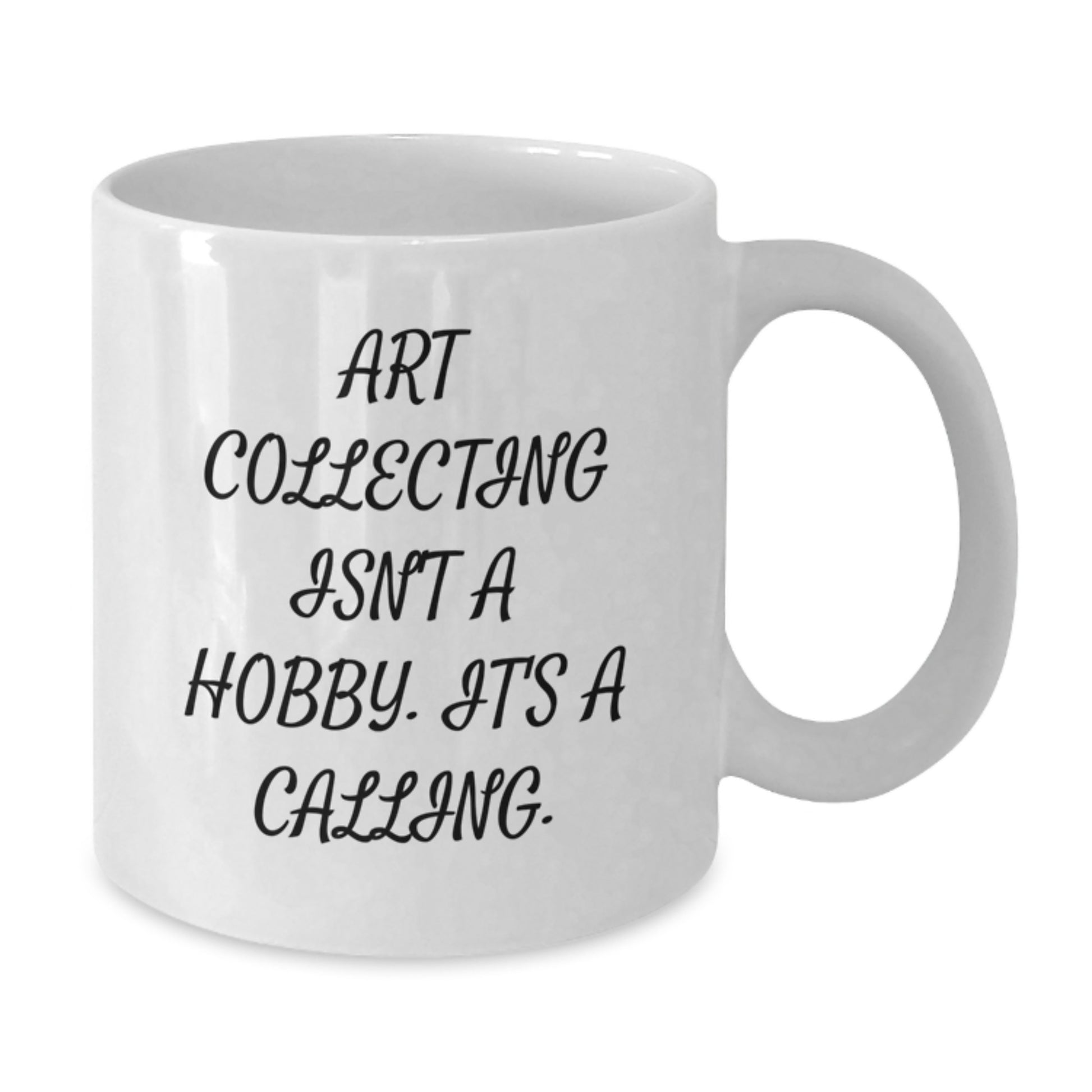 Funny Art Collecting Gifts for Art Lovers - Art Collector White Coffee Mug with Inspirational Quote Art Collecting Isn't A Hobby. It's A Calling. Gifts from Friends for Graduation - Additional