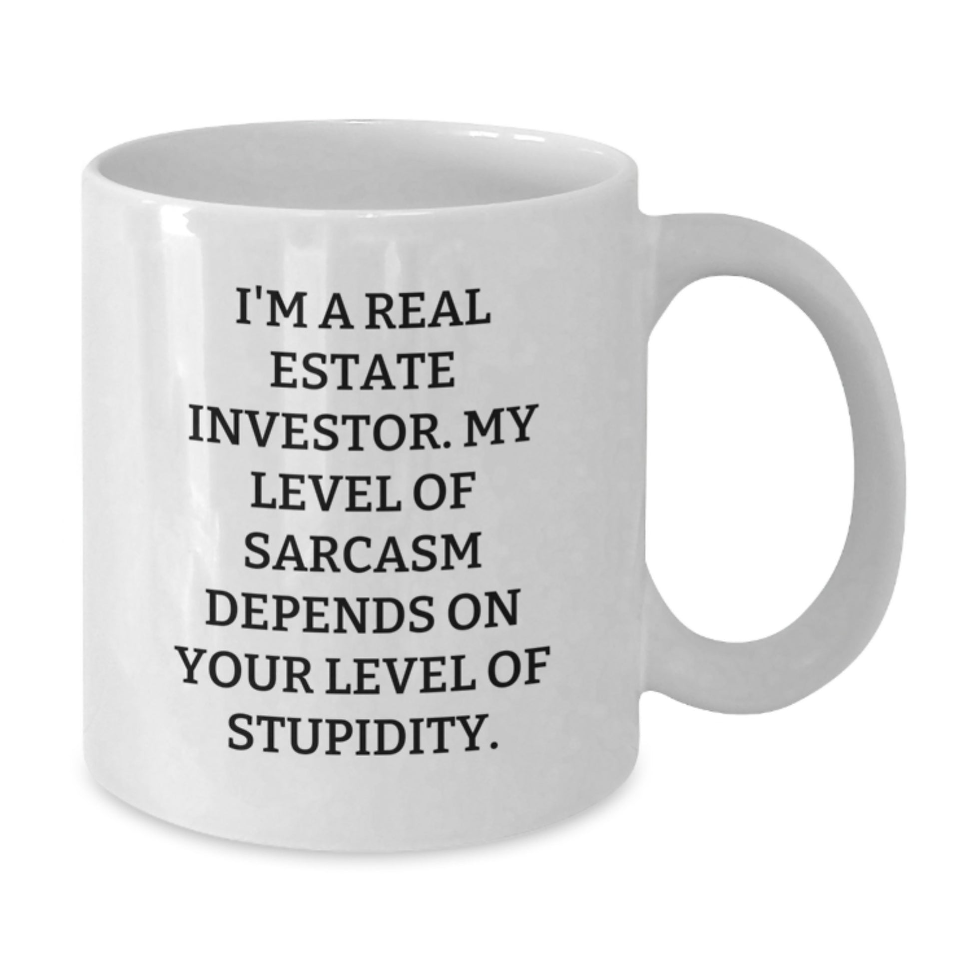 Funny Real Estate Investor Gifts for Graduation - White Coffee Mug, 'I'm A Real Estate Investor. My Level Of Sarcasm Depends On Your Level Of Stupidity.' - Additional