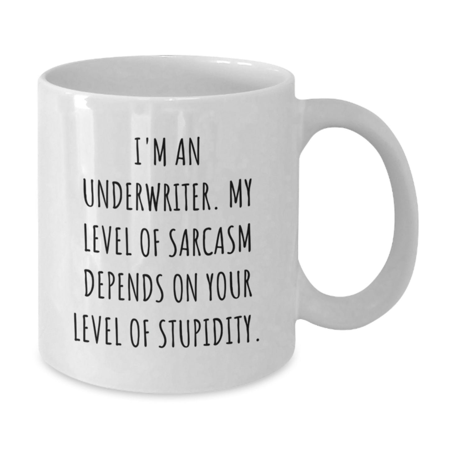 Funny Underwriter Gifts for Graduation, White Coffee Mug, Gifts from Friends for Underwriter, 'I'm An Underwriter. My Level Of Sarcasm Depends On Your Level Of Stupidity.' - Additional
