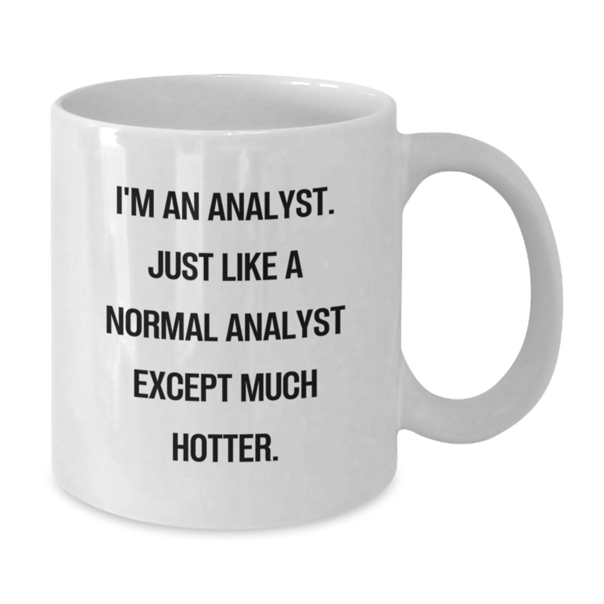 Funny Analyst Gifts for Men, Women, Family - White Ceramic Coffee Mug, Perfect for Graduation Unique Gifts from Friends, Coworkers - 'I'm An Analyst. Just Like A Normal Analyst Except Much Hotter.' - Additional