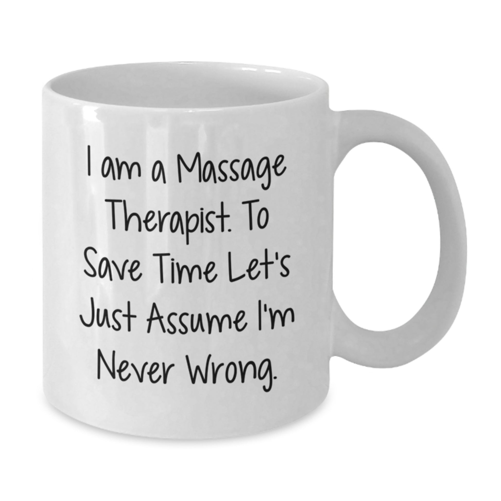 Funny Massage Therapist Gifts for Men from Friends - White Coffee Mug - 'I Am A Massage Therapist. To Save Time Let's Just Assume I'm Never Wrong.' - Additional