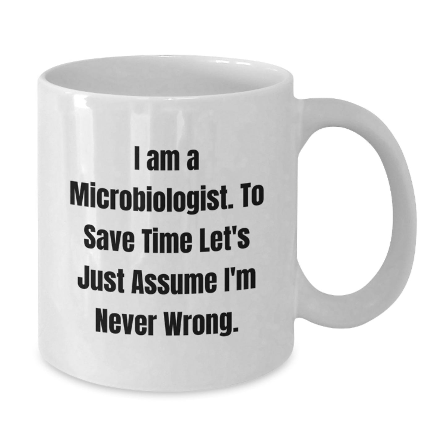 Funny Microbiologist Gifts from Friends, White Coffee Mug for Microbiologist Graduate, 'I Am A Microbiologist To Save Time Let's Just Assume I'm Never Wrong' Quote - Additional