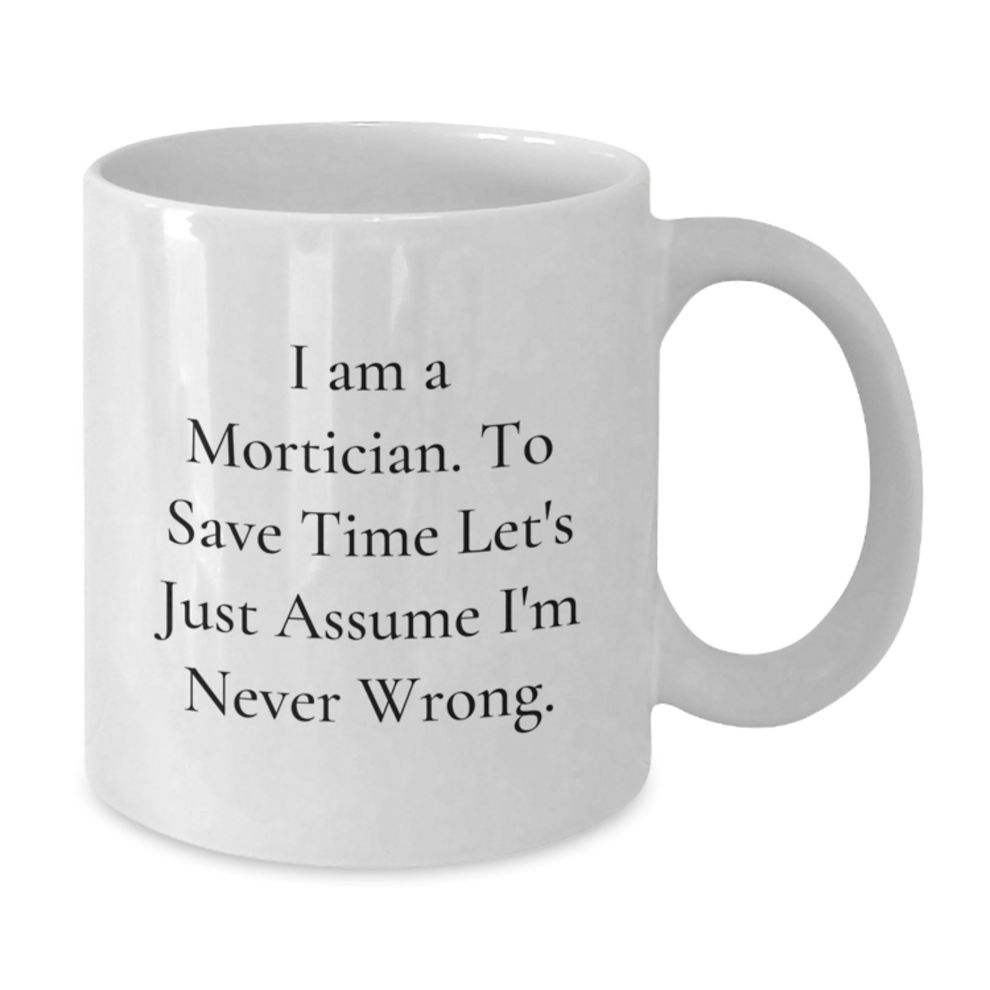 Funny Mortician White Coffee Mugs Gifts from Family to Mortician Friends - 'I'm Never Wrong' Graduation Unique Gifts - Additional