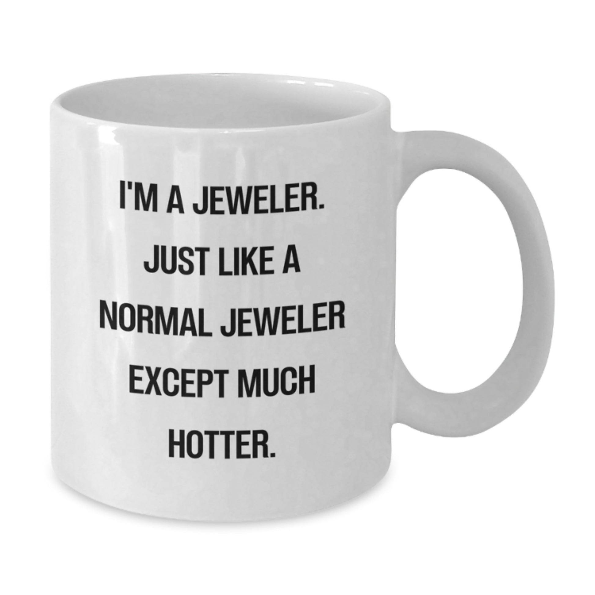 Funny Jeweler Gifts for Dad, White Coffee Mug with I'm A Jeweler. Just Like A Normal Jeweler Except Much Hotter. Quote, Unique Father's Day Unique Gift from Family - Additional