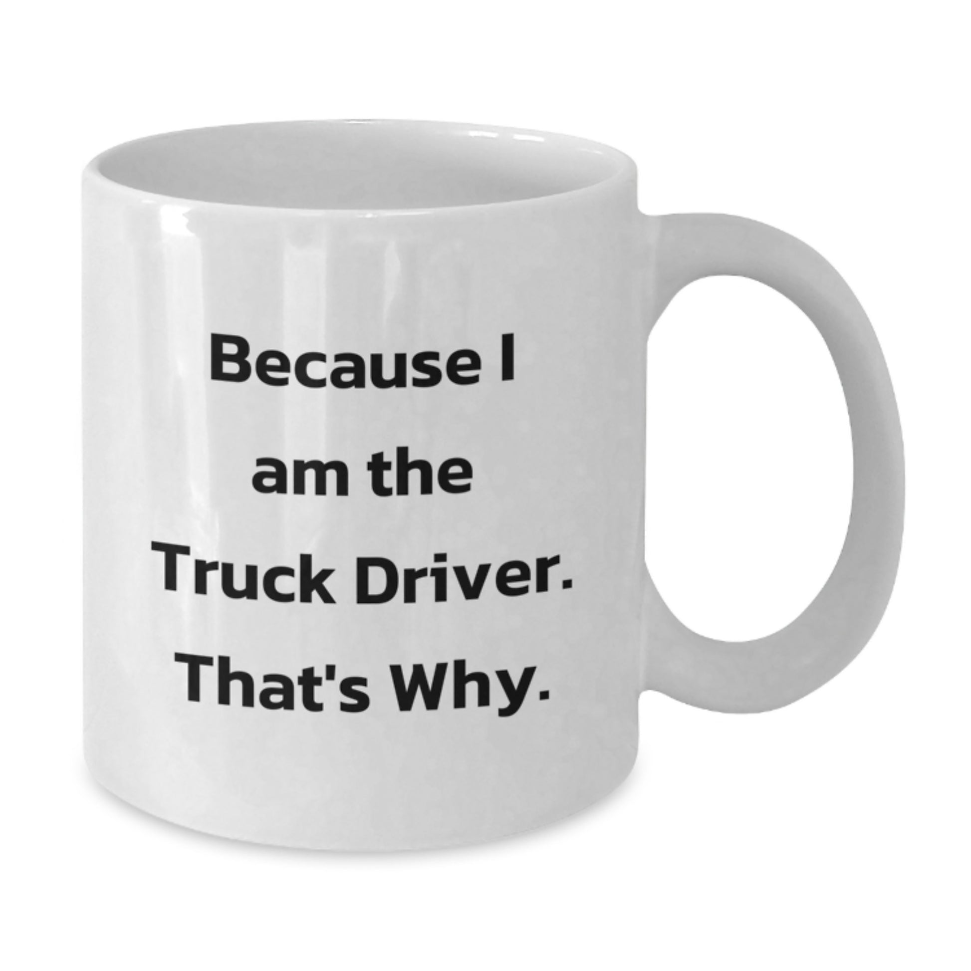 Funny Truck Driver White Coffee Mug, Gifts from Friends for Men, Because I Am The Truck Driver White Coffee Mug, Birthday Unique Gifts for Him - Additional