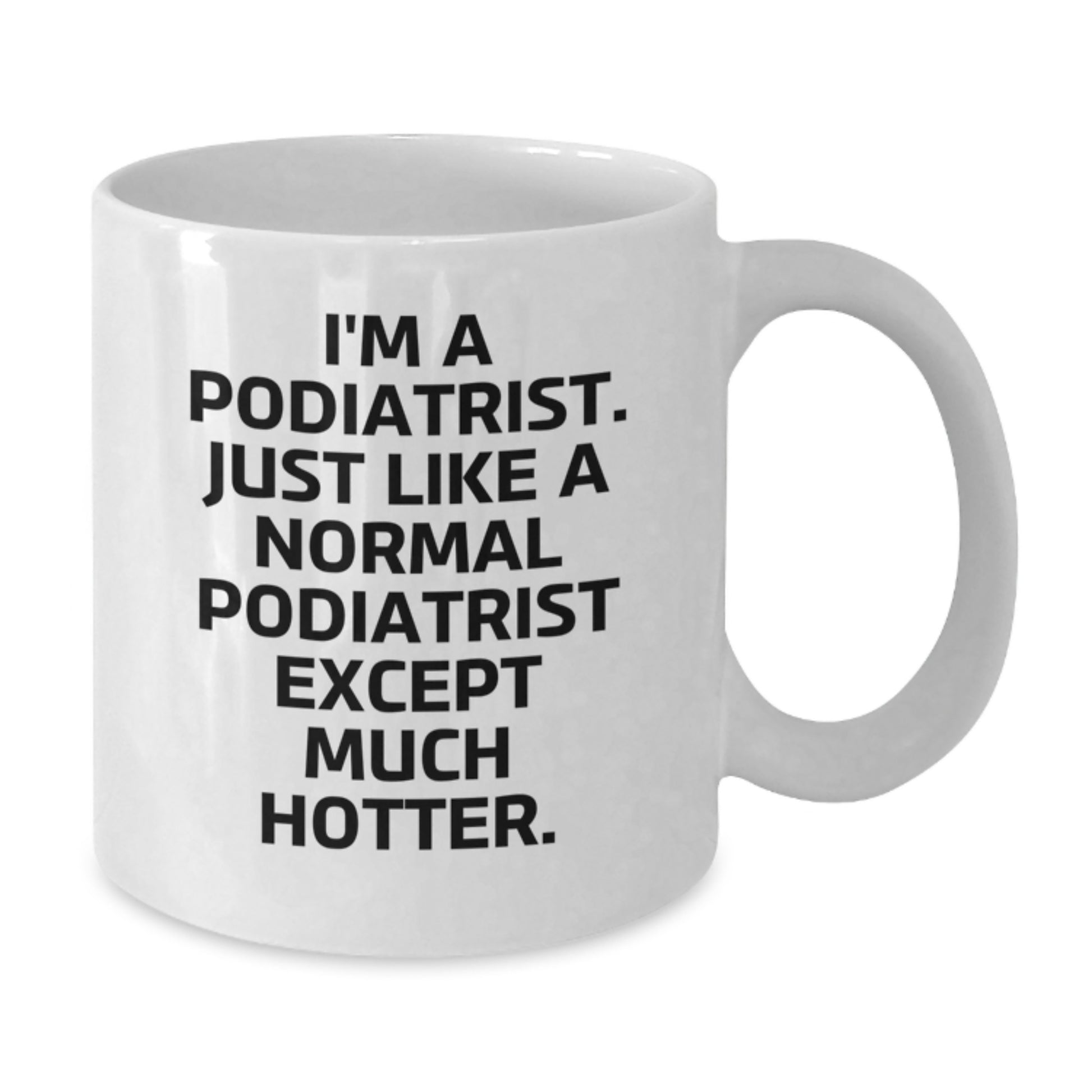 Funny Podiatrist Gifts for Men Women Friends Coworkers Family - I'm A Podiatrist Except Much Hotter - White Coffee Mug Graduation Unique - Additional