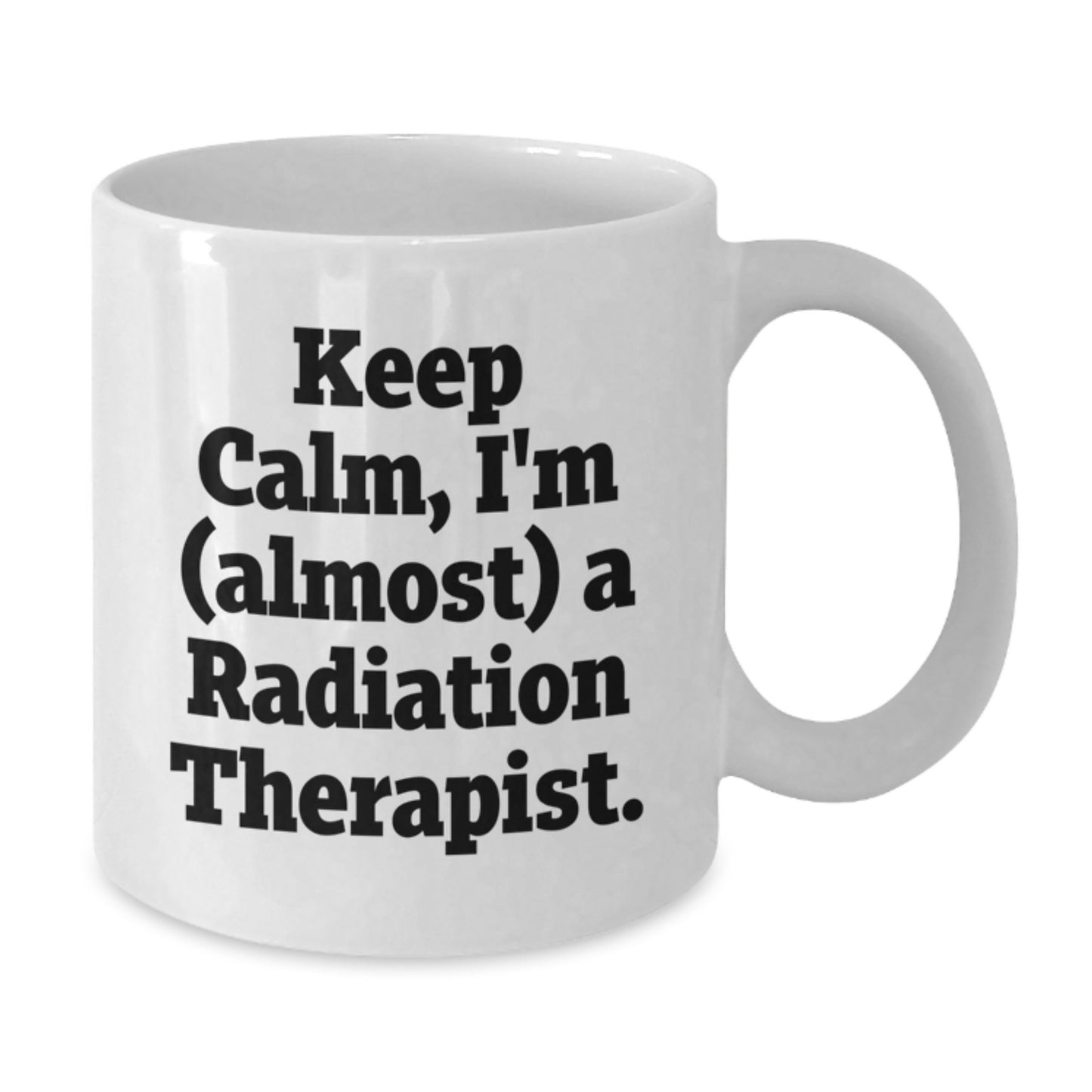 Funny Radiation Therapist Graduation Unique Gifts from Friends and Family - Keep Calm, I'm (almost) A Radiation Therapist White Coffee Mug - Additional