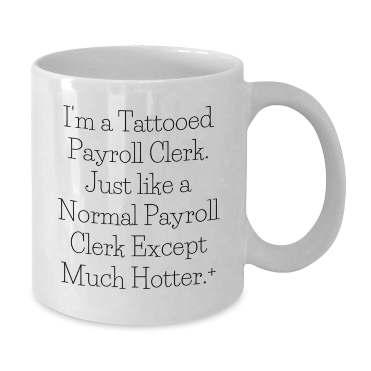 Gifts from Friends for Payroll Clerks - Funny White Coffee Mug, Valentine's Unique Gifts, 'I'm A Tattooed Payroll Clerk. Just Like A Normal Payroll Clerk Except Much Hotter.' - Additional