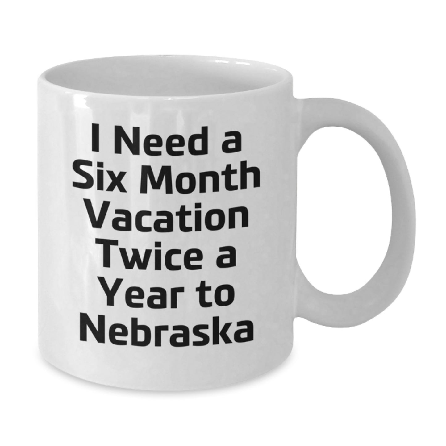 Funny Gifts from Men to Friends and Family in Nebraska, Unique White Coffee Mugs for Nebraska Enthusiasts, I Need A Six Month Vacation Twice A Year To Nebraska Quote - Additional