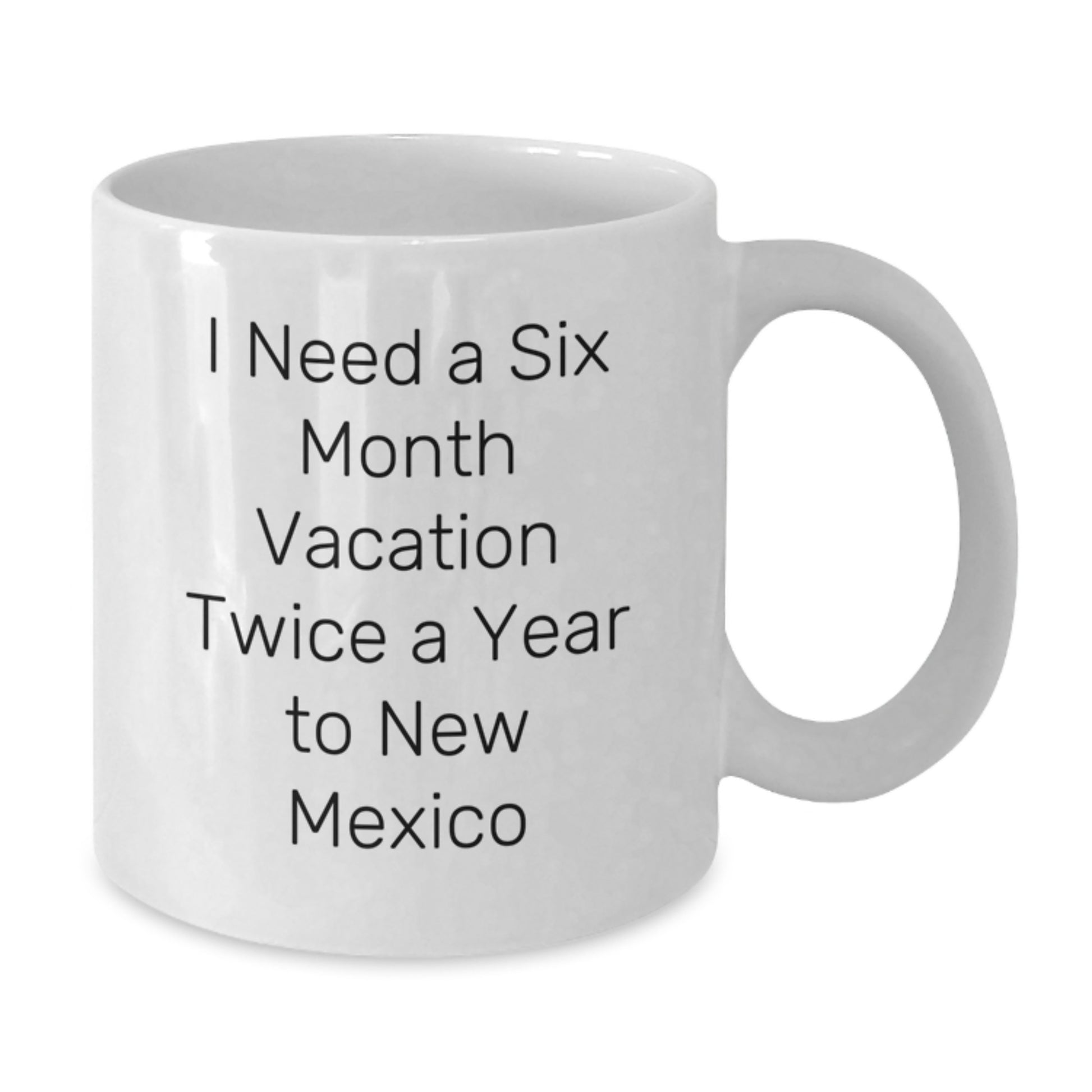 Funny New Mexico White Coffee Mug Gifts for New Mexico Lovers I Need A Six Month Vacation Twice A Year To New Mexico, Unique Birthday Unique Gifts from Friends, Family, Coworkers, or Men for Women - Additional