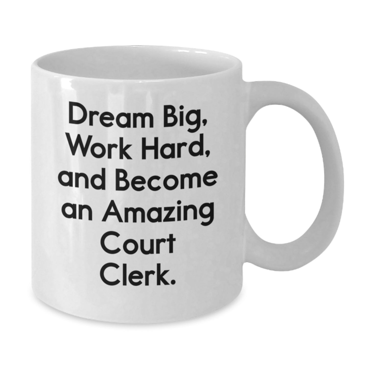 Funny Court Clerk White Coffee Mug, Dream Big Gifts for Court Clerk Friends, Inspirational Birthday Unique Gifts from Family for Court Clerk - Additional