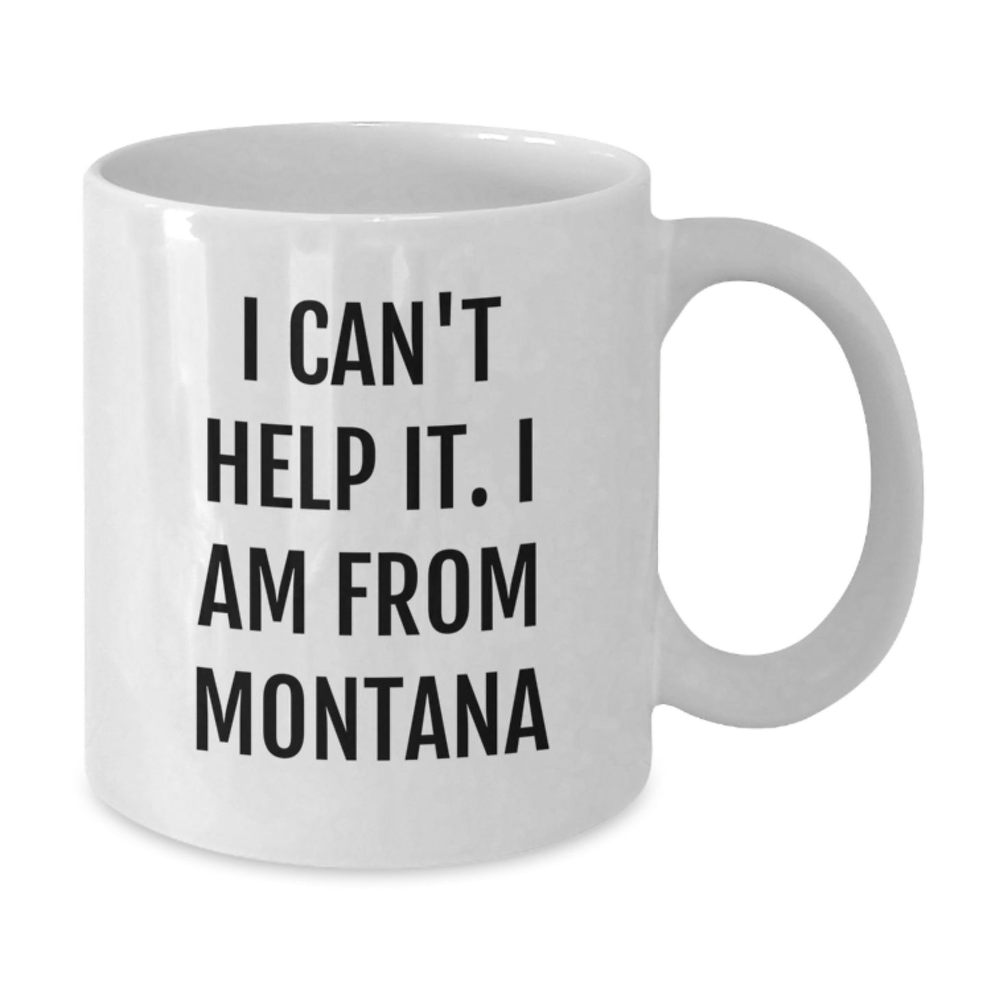Funny Montana Gifts - Unique White Coffee Mug for Montana Men - 'I Can't Help It. I Am From Montana' Funny Graduation Gifts for Friends and Family - Additional
