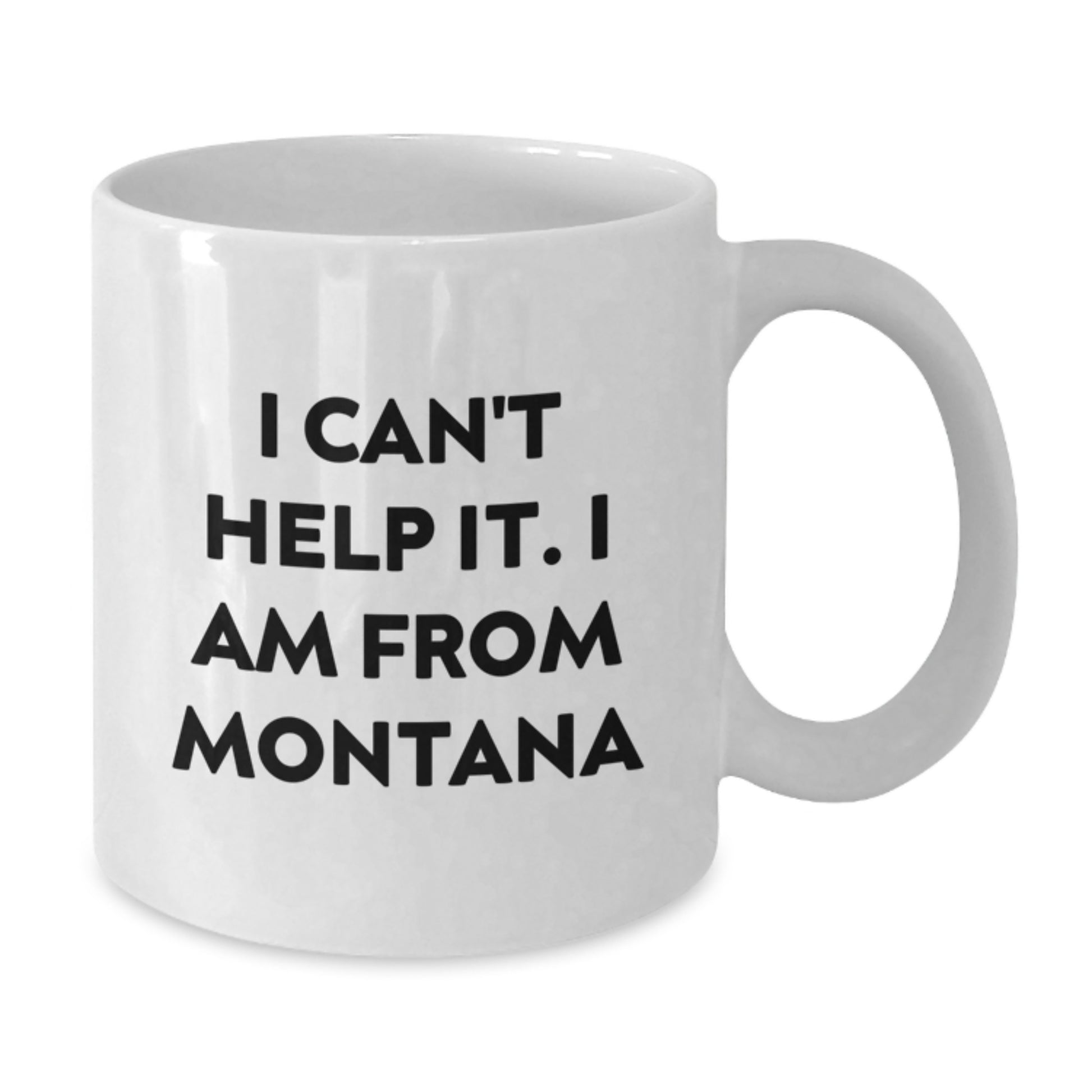 Funny Montana Gifts from Friends - I Cant Help It I Am From Montana White Coffee Mug, Graduation Unique Gifts - Additional