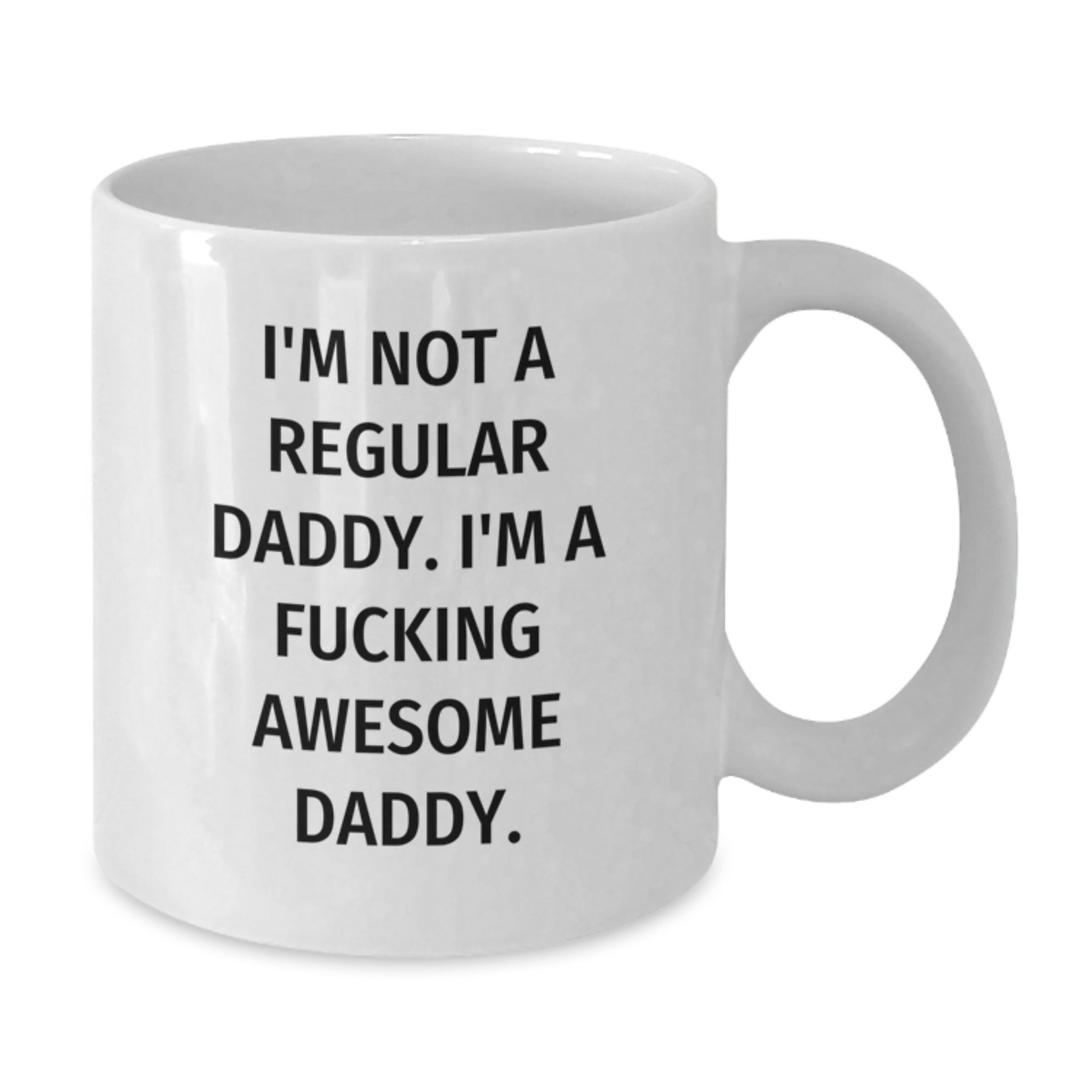 Funny Daddy Gifts, Unique Graduation Unique Gifts for Daddy, White Coffee Mug, Funny Quote - 'I'm Not A Regular Daddy. I'm A F--king Awesome Daddy.' - Additional