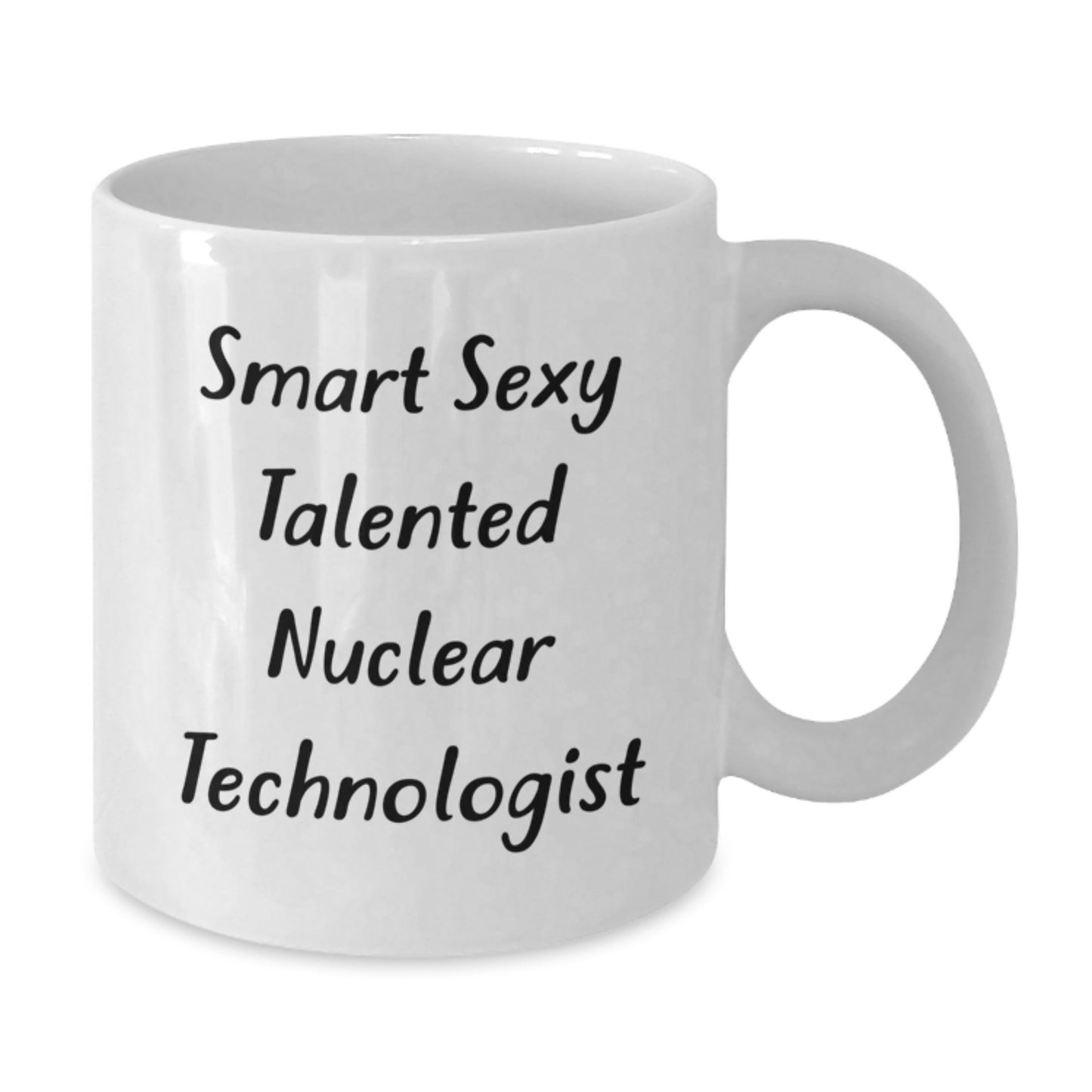 Funny Nuclear Technologist White Coffee Mug Gifts from Friends, Birthday Unique Gifts for Smart Sexy Talented Men, Women, Coworkers, Family - 11 oz, 15 oz Ceramic Mug - Additional