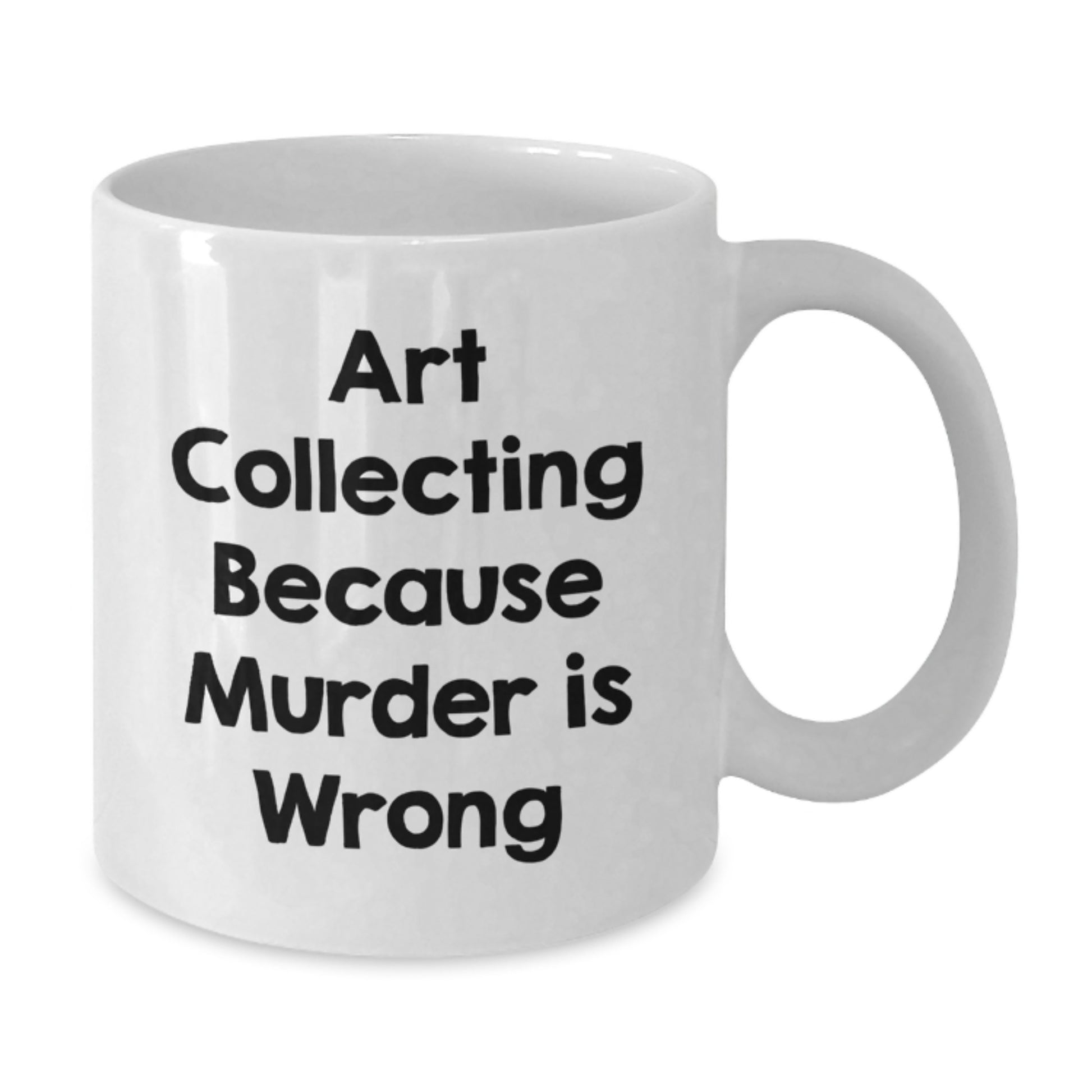 Funny Art Collecting Gifts for Women, White Coffee Mug, 'Art Collecting Because Murder Is Wrong' Quote, Valentine's Unique Gifts from Friends - Additional
