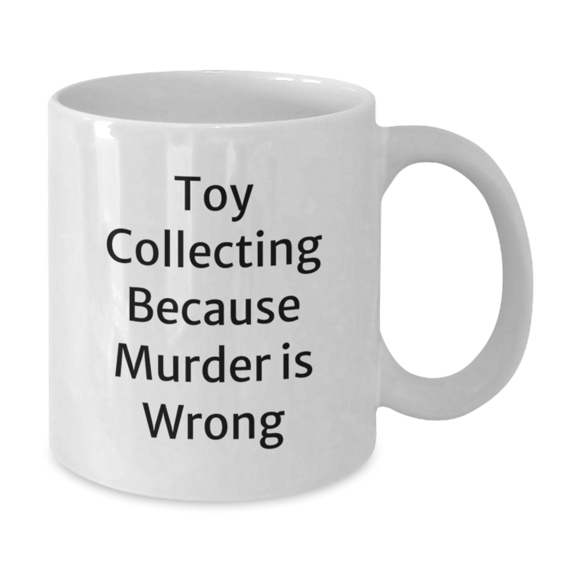 Funny Toy Collecting Gifts from Friends for the Graduation Unique White Coffee Mug, Toy Collecting Because Murder Is Wrong, 11oz or 15oz Capacity - Additional