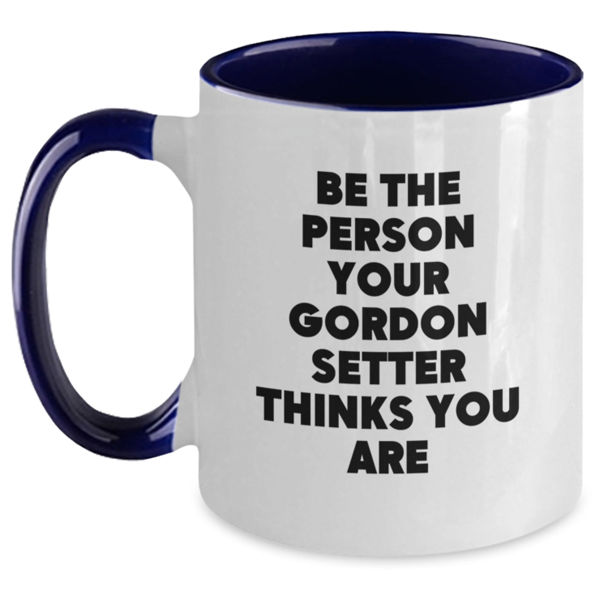 Funny Gordon Setter Dog Gifts for Men Women Friends Family - Be The Person Your Gordon Setter Thinks You Are Valentine's Two Tone Coffee Mug, Black and White, 11oz - Main
