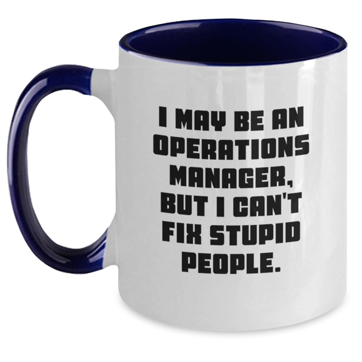 Funny Operations Manager Gifts from Men to Operations Manager - Two Tone Coffee Mug for Operations Manager, Graduation Unique Gifts, I May Be An Operations Manager, But I Can't Fix Stupid People. - Main