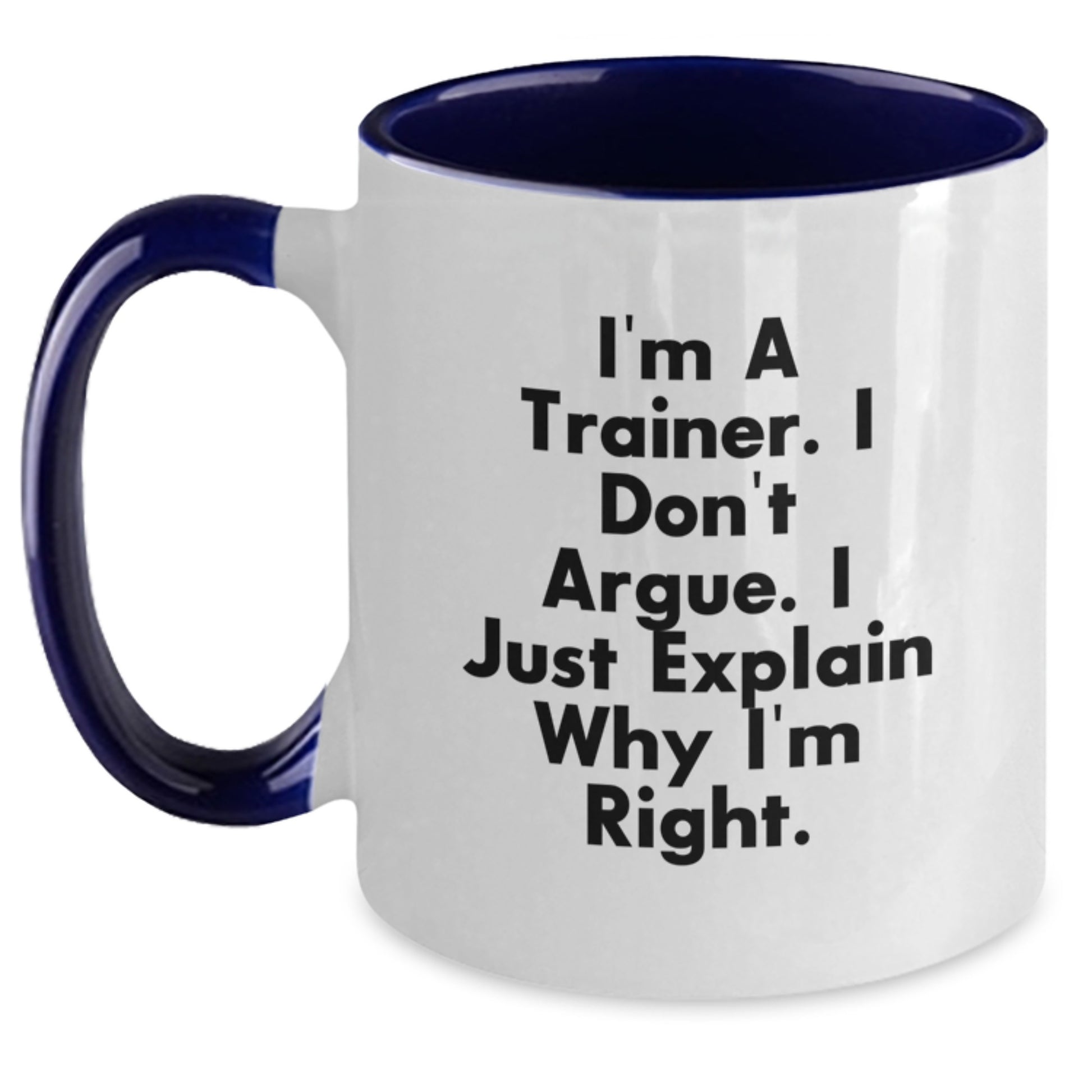 Funny Trainer Two Tone Coffee Mug, Gifts from Friends for the Trainer, Graduation Unique Gifts, I'm A Trainer. I Don't Argue. I Just Explain Why I'm Right. - Main