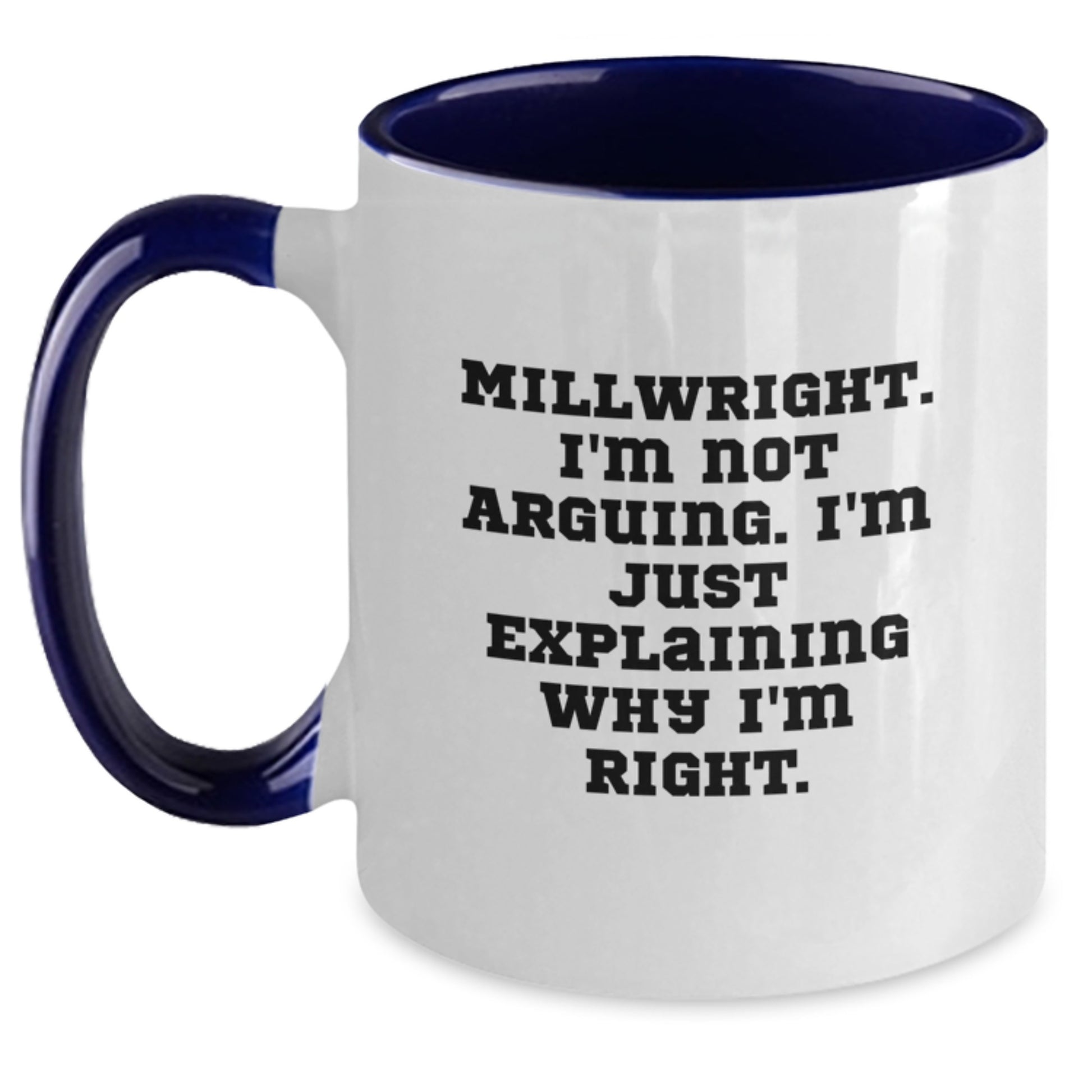 Funny Millwright Graduation Unique Gifts from Friends and Family - Two Tone Coffee Mug, 'I'm Not Arguing. I'm Just Explaining Why I'm Right.' - Main