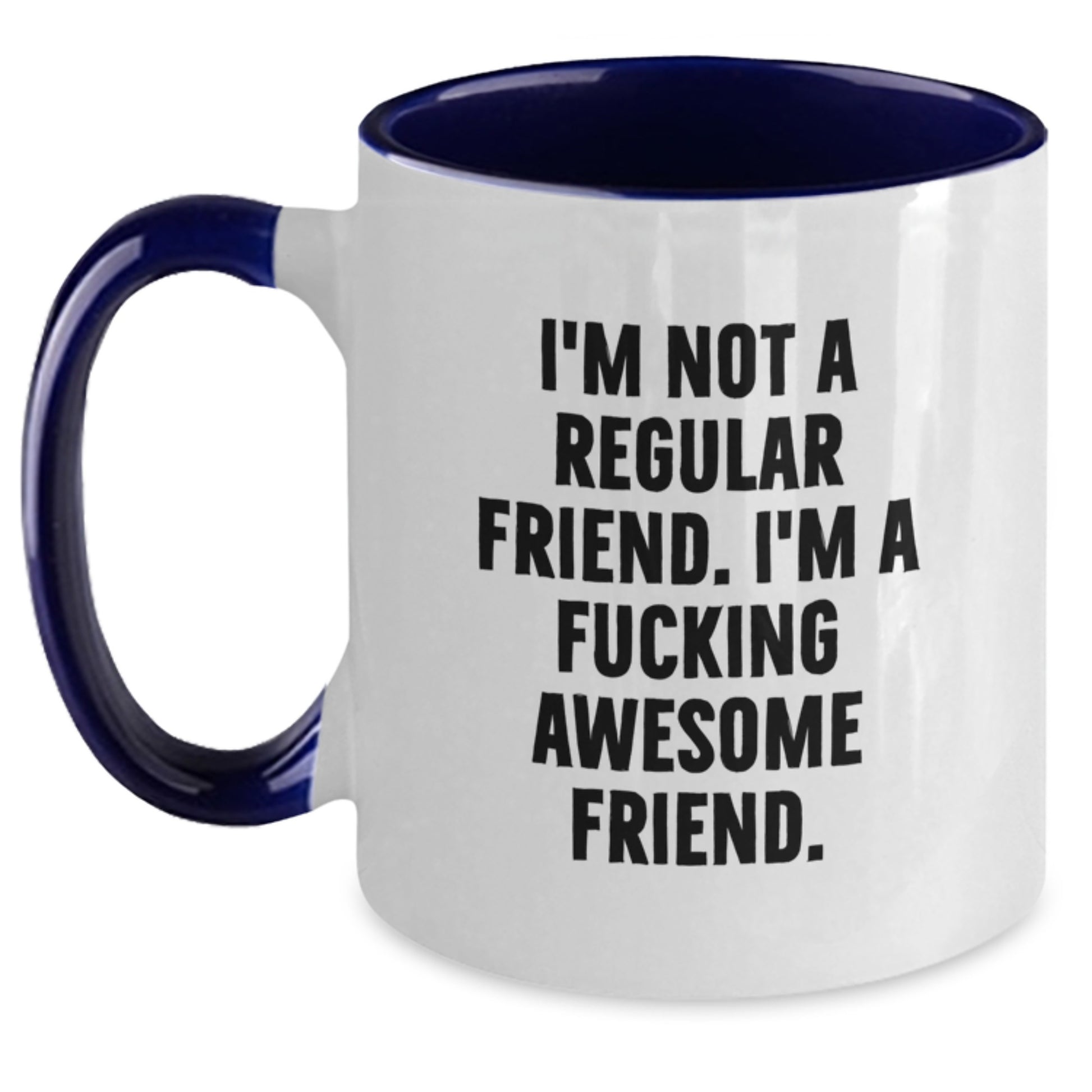 Funny Friend Gifts, Birthday Unique Gifts, Two Tone Coffee Mug, 'I'm Not A Regular Friend. I'm A F--king Awesome Friend.' - Main