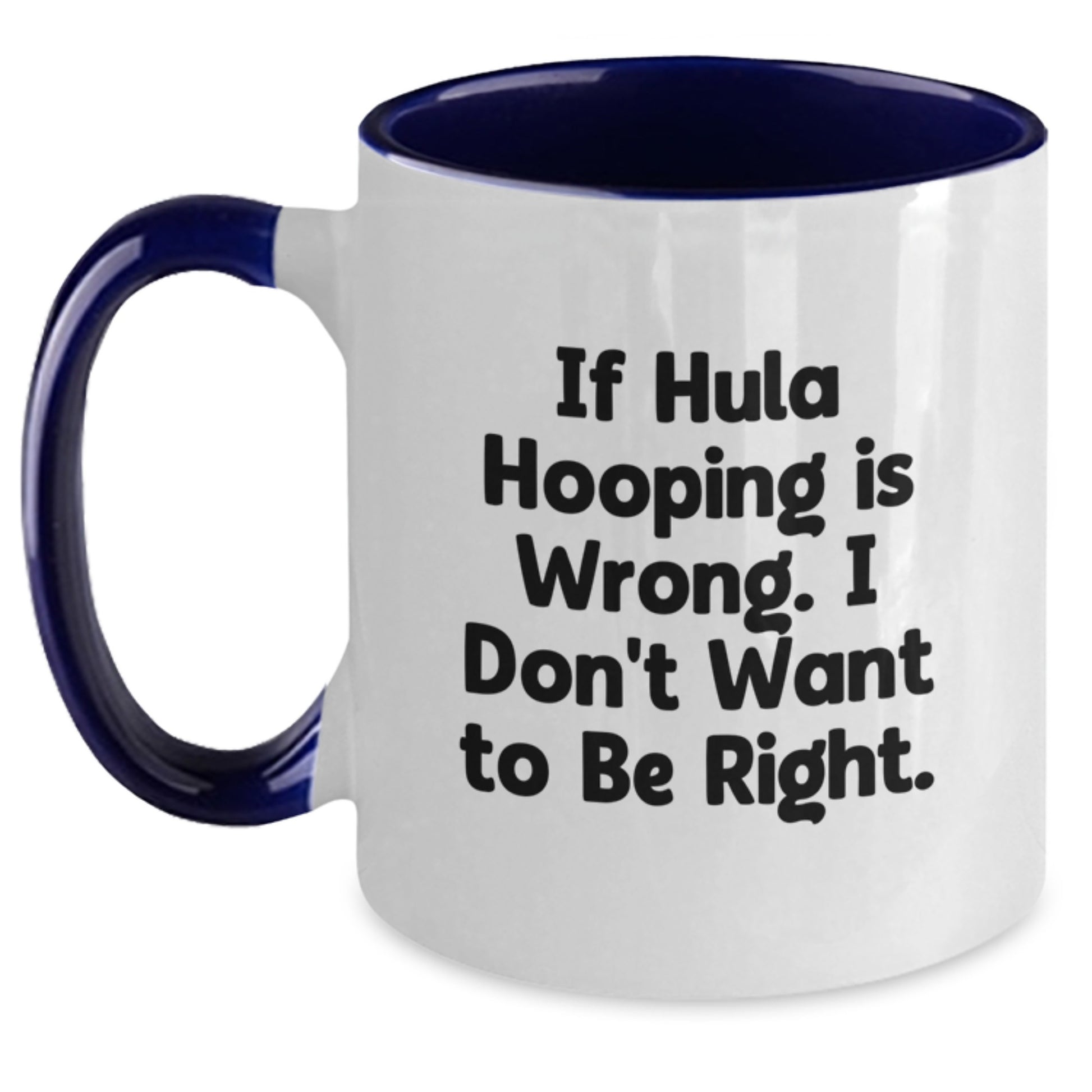 Funny Hula Hooping Gifts for Hula Hooping Enthusiasts - Gift from Friends, Two Tone Coffee Mug, If Hula Hooping Is Wrong I Don't Want to Be Right, Graduation Unique Gifts - Main