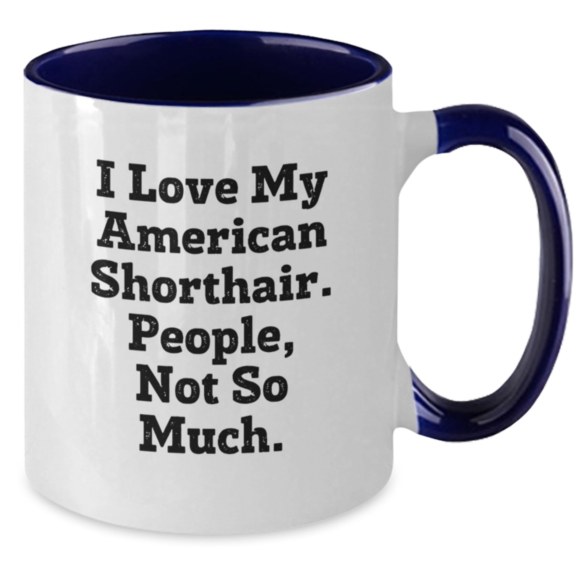 Funny American Shorthair Cat Gifts from Men - Birthday Unique Gifts for American Shorthair Cat Lovers - Two Tone Coffee Mug - I Love My American Shorthair. People, Not So Much. - Additional