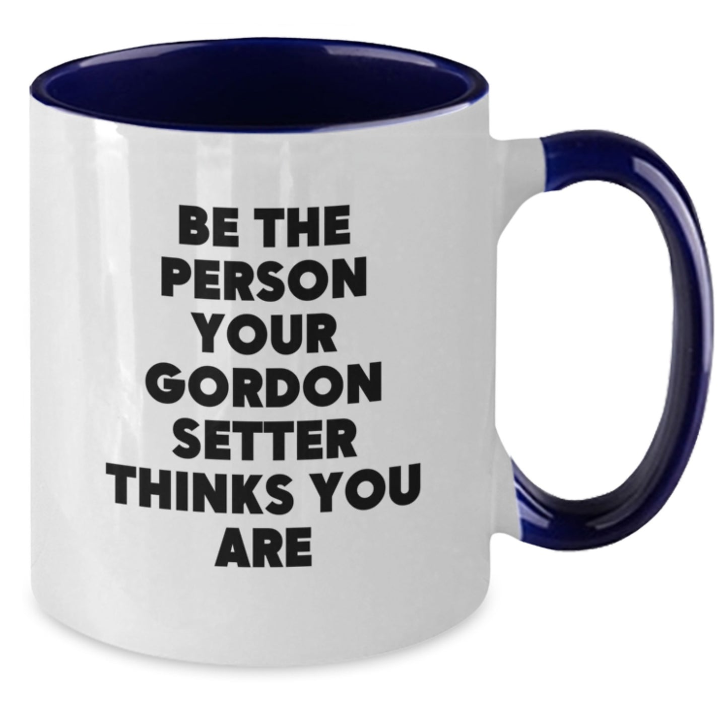 Funny Gordon Setter Dog Gifts for Men Women Friends Family - Be The Person Your Gordon Setter Thinks You Are Valentine's Two Tone Coffee Mug, Black and White, 11oz - Additional