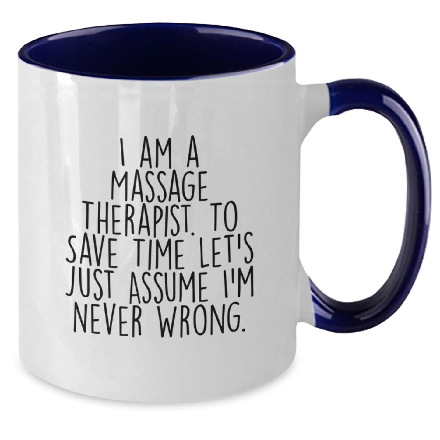 Funny Massage Therapist Gifts from Friends - Two Tone Coffee Mug for Men or Women - I Am A Massage Therapist. To Save Time Let's Just Assume I'm Never Wrong. - Additional