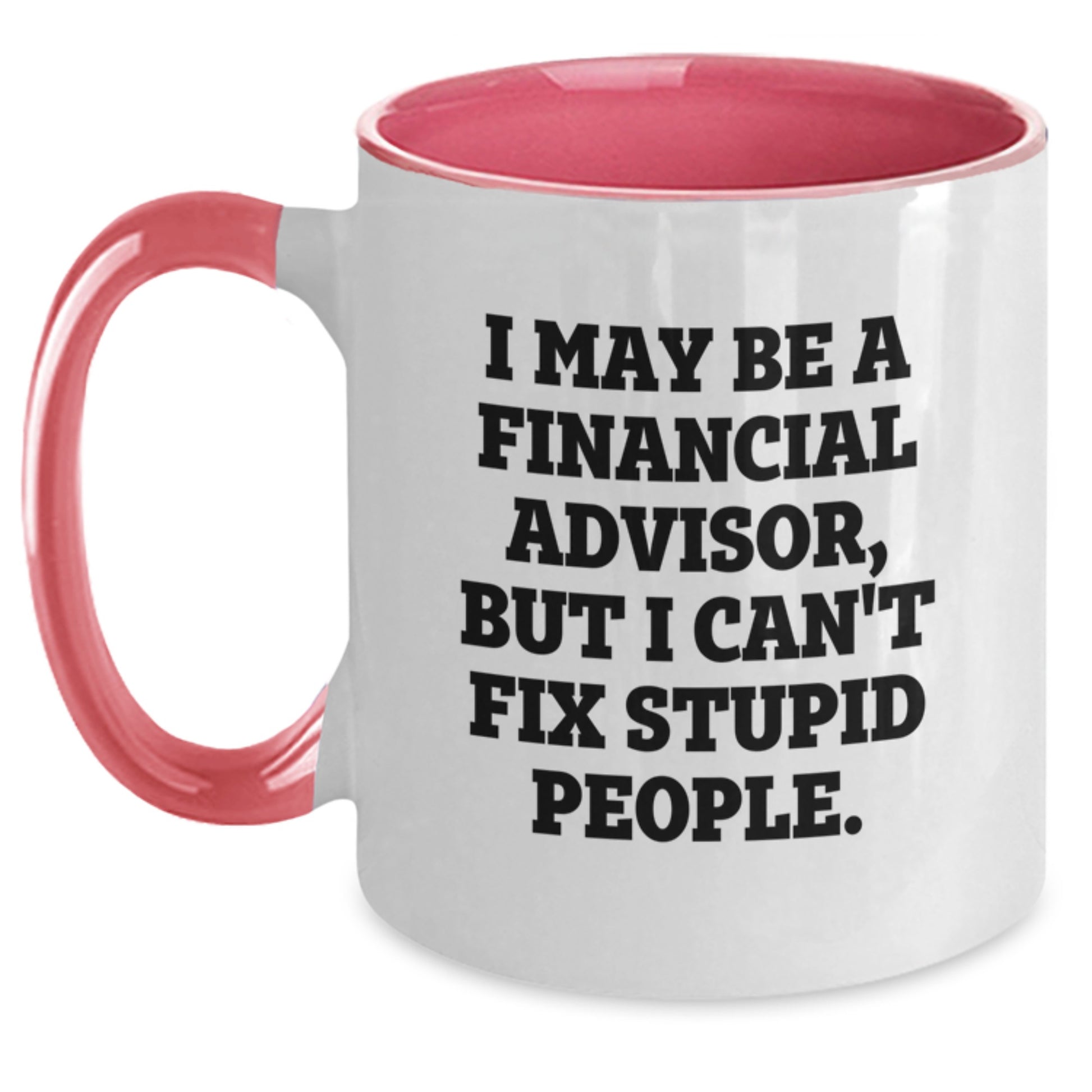 Funny Financial Advisor Gifts from Friends and Family for Graduation Day - 'I May Be A Financial Advisor, But I Can't Fix Stupid People' Two Tone Coffee Mug - Main