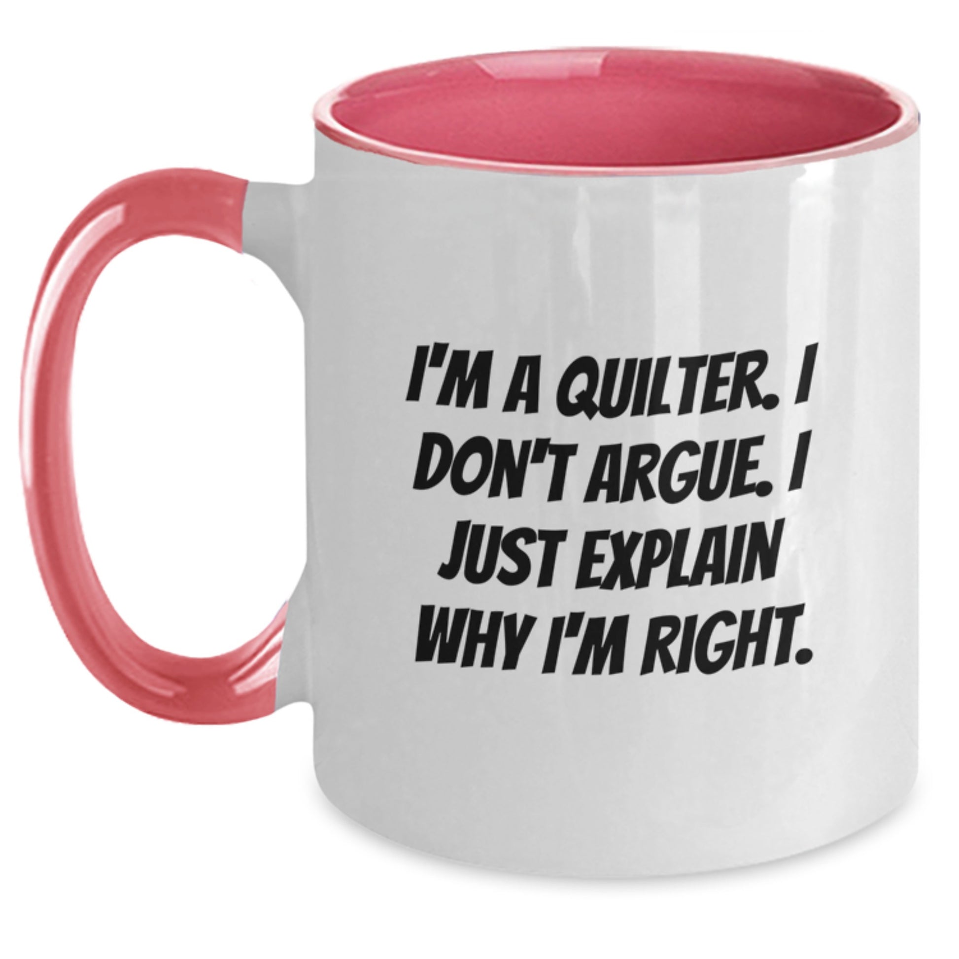 Quilter Gifts, Funny Two Tone Coffee Mugs for Quilter, Gifts from Friends to Quilter, I'm A Quilter. I Don't Argue. I Just Explain Why I'm Right. Graduation Unique Gifts - Main