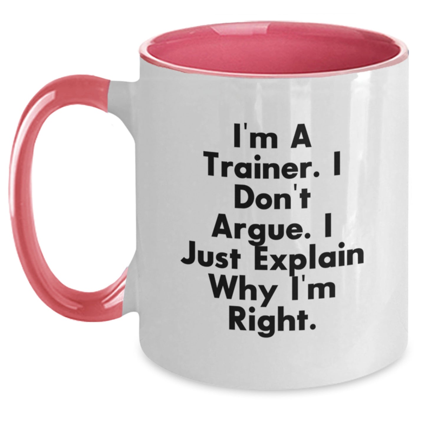 Funny Trainer Two Tone Coffee Mug, Gifts from Friends for the Trainer, Graduation Unique Gifts, I'm A Trainer. I Don't Argue. I Just Explain Why I'm Right. - Main